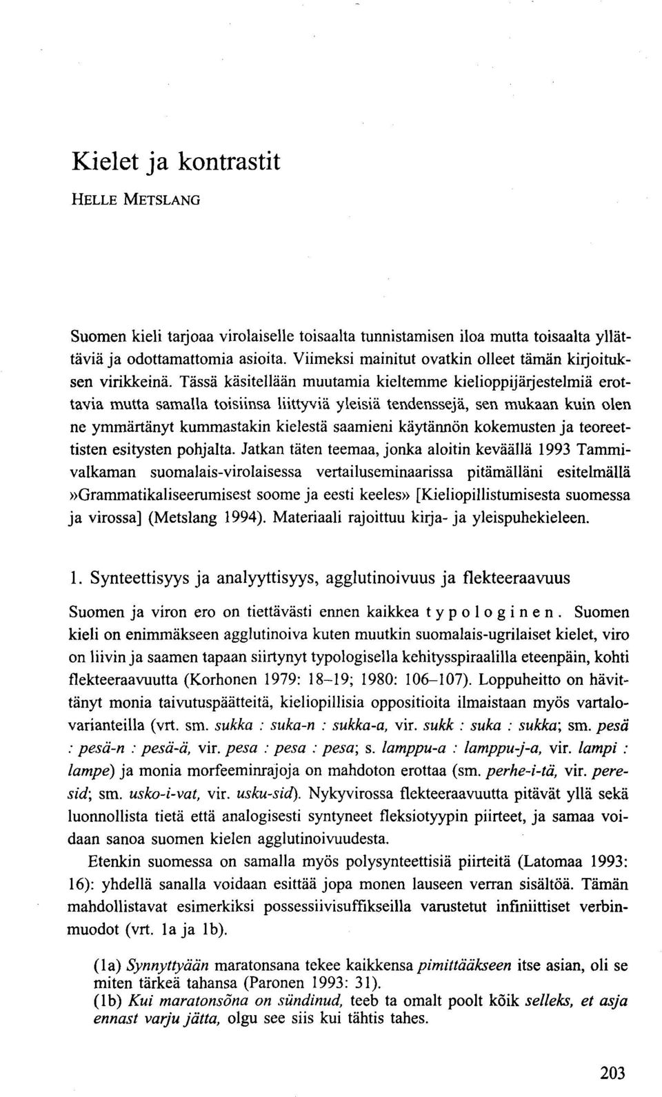 Tässä käsitellään muutamia kieltemme kielioppijärjestelmiä erottavia mutta samalla toisiinsa liittyviä yleisiä tendenssejä, sen mukaan kuin olen ne ymmärtänyt kummastakin kielestä saamieni käytännön