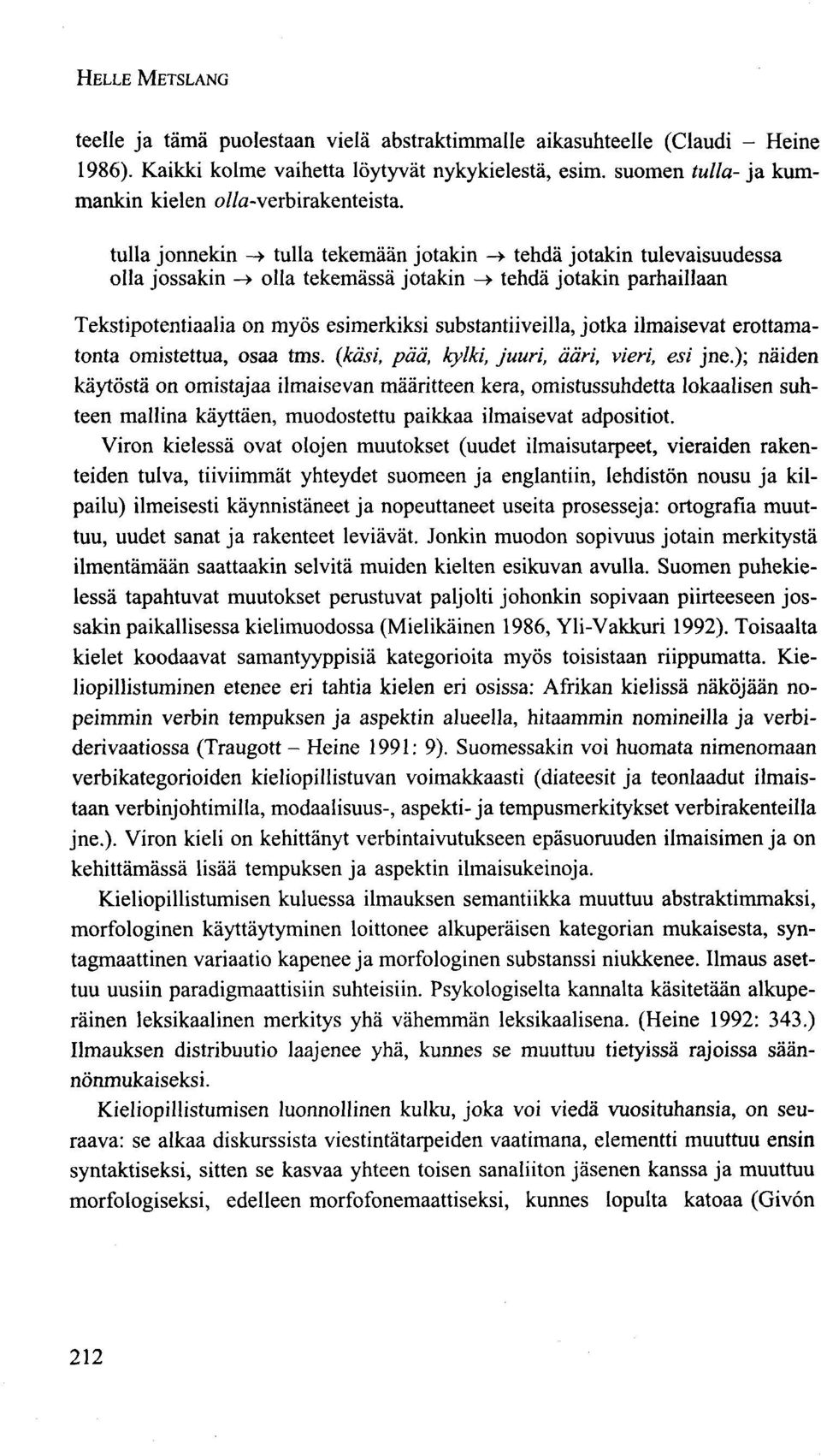 tulla jonnekin -> tulla tekemään jotakin -» tehdä jotakin tulevaisuudessa olla jossakin -> olla tekemässä jotakin -» tehdä jotakin parhaillaan Tekstipotentiaalia on myös esimerkiksi substantiiveilla,