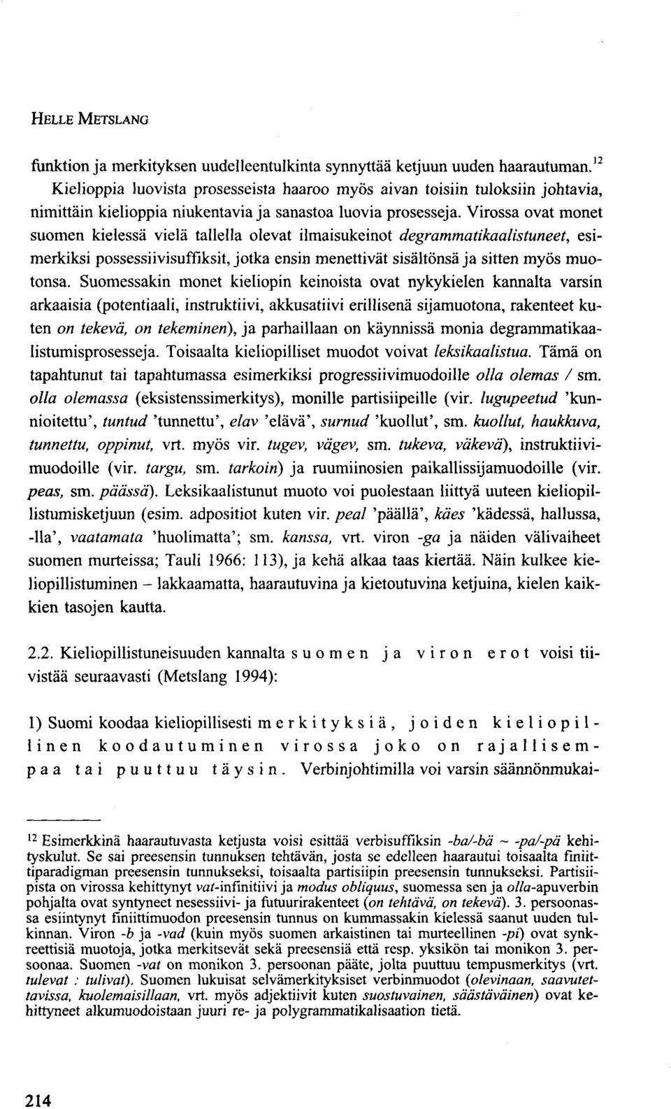 Virossa ovat monet suomen kielessä vielä tallella olevat ilmaisukeinot degrammatikaalistuneet, esimerkiksi possessiivisuffiksit, jotka ensin menettivät sisältönsä ja sitten myös muotonsa.