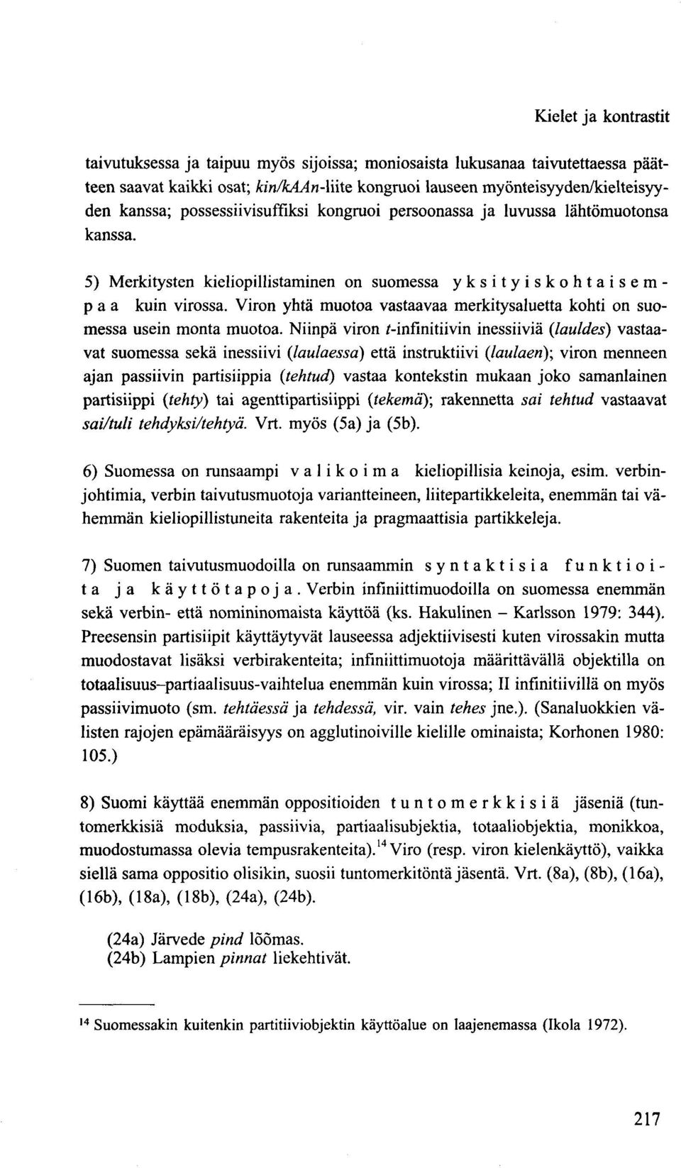 Viron yhtä muotoa vastaavaa merkitysaluetta kohti on suomessa usein monta muotoa.