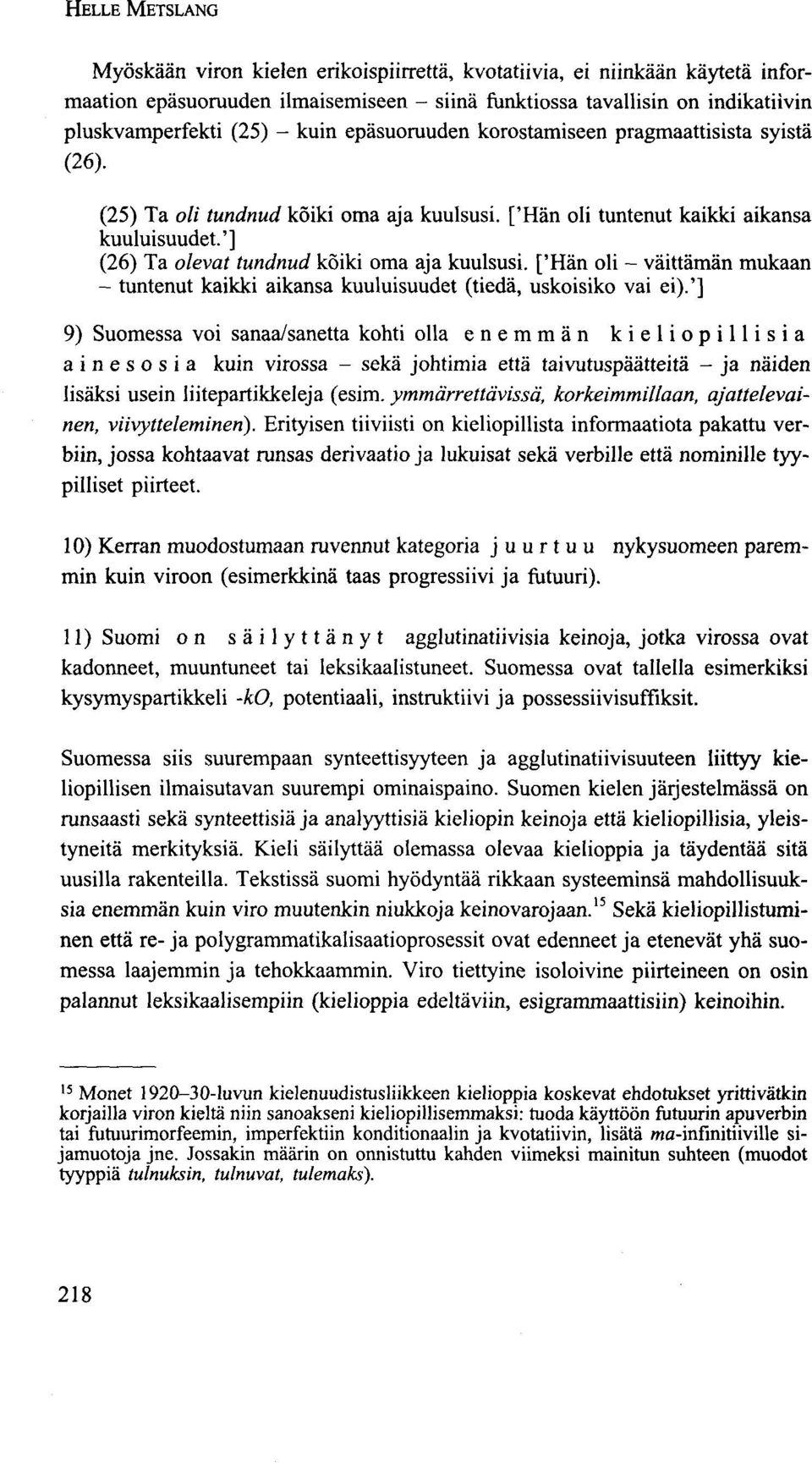 '] (26) Ta olevat tundnud köiki oma aja kuulsusi. ['Hän oli - väittämän mukaan - tuntenut kaikki aikansa kuuluisuudet (tiedä, uskoisiko vai ei).