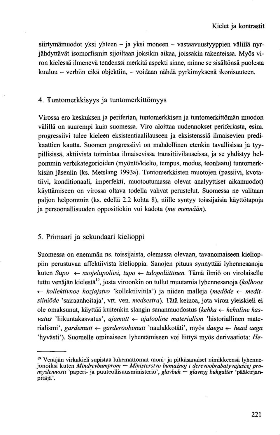 Tuntomerkkisyys ja tuntomerkittömyys Virossa ero keskuksen ja periferian, tuntomerkkisen ja tuntomerkittömän muodon välillä on suurempi kuin suomessa. Viro aloittaa uudennokset periferiasta, esim.