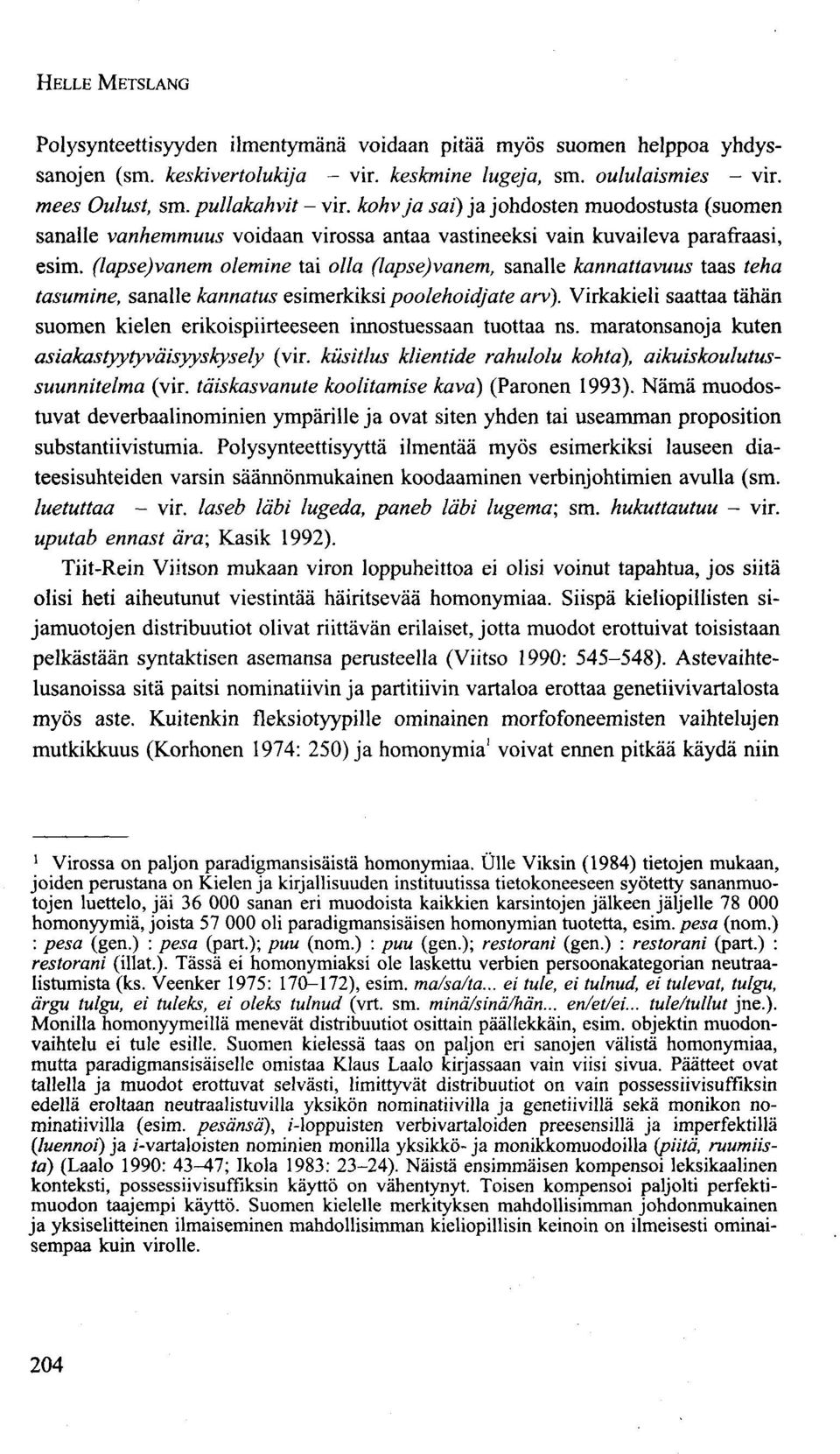 (lapse)vanem olemine tai olla (lapse)vanem, sanalle kannattavuus taas teha tasumine, sanalle kannatus esimerkiksi poolehoidjate arv).