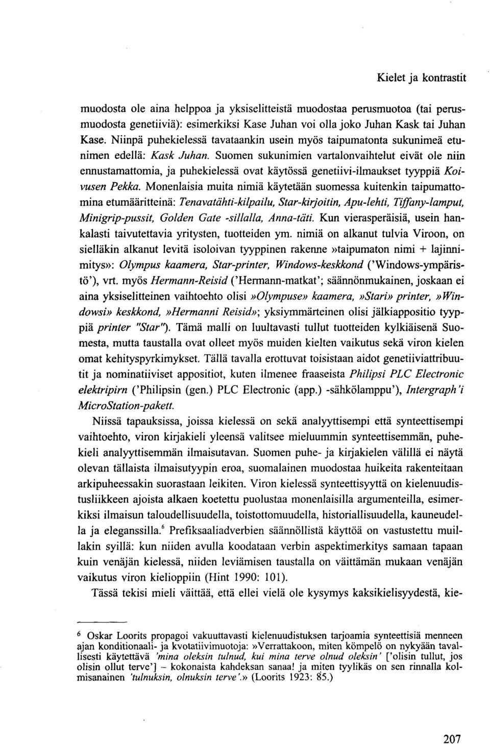 Suomen sukunimien vartalonvaihtelut eivät ole niin ennustamattomia, ja puhekielessä ovat käytössä genetiivi-ilmaukset tyyppiä Koivusen Pekka.