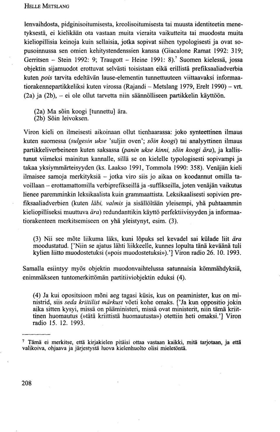 7 Suomen kielessä, jossa objektin sijamuodot erottuvat selvästi toisistaan eikä erillistä prefiksaaliadverbia kuten pois tarvita edeltävän lause-elementin tunnettuuteen viittaavaksi