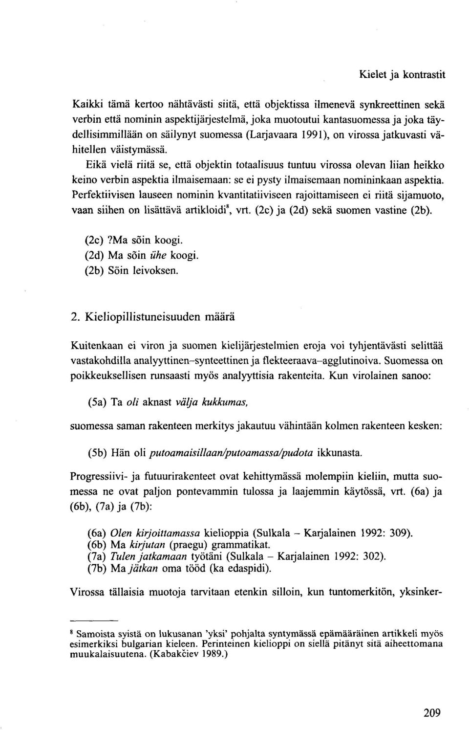 Eikä vielä riitä se, että objektin totaalisuus tuntuu virossa olevan liian heikko keino verbin aspektia ilmaisemaan: se ei pysty ilmaisemaan nomininkaan aspektia.