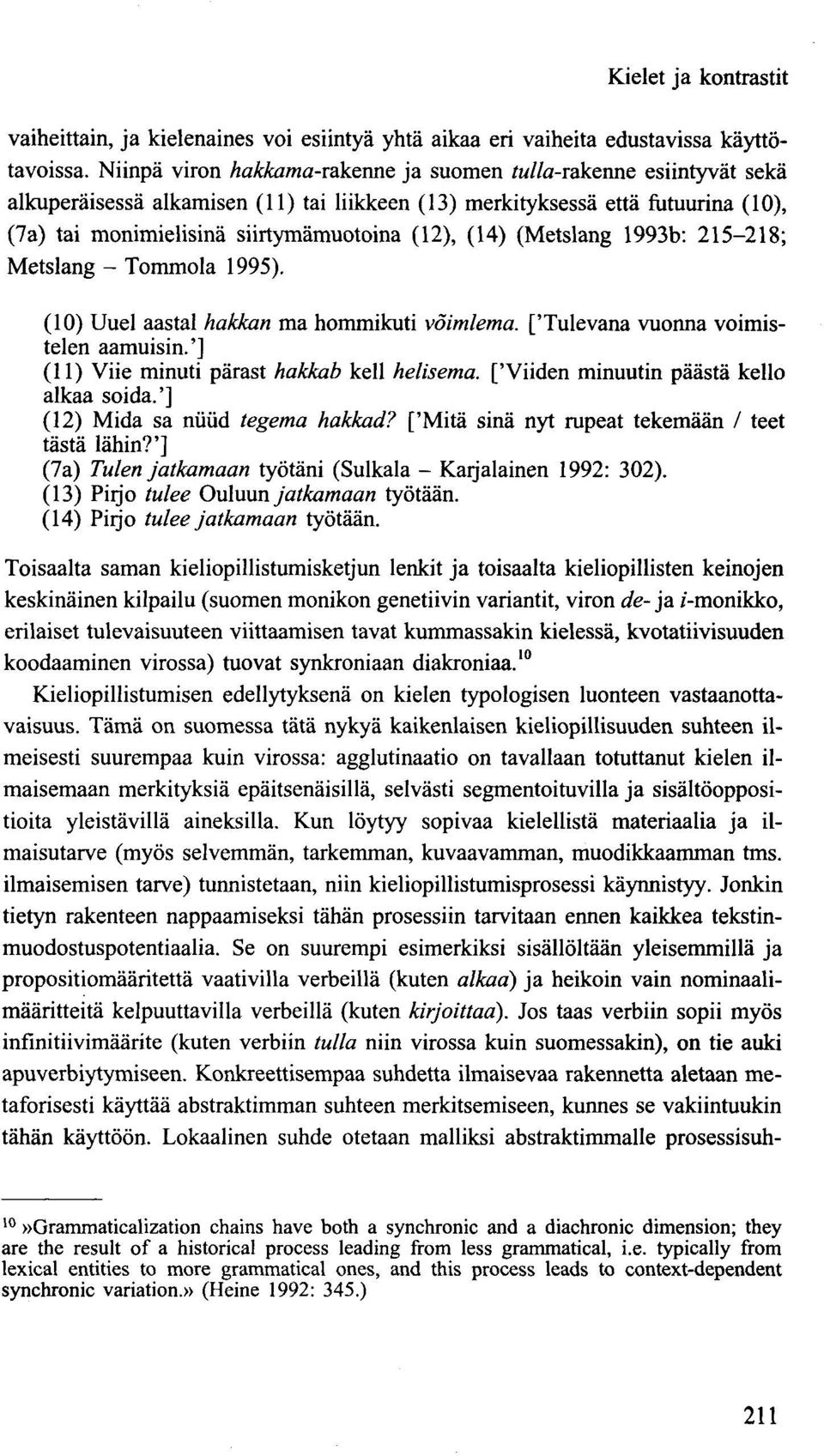 (14) (Metslang 1993b: 215-218; Metslang - Tommola 1995). (10) Uuel aastal hakkan ma hommikuti vöimlema. ['Tulevana vuonna voimistelen aamuisin.'] (11) Viie minuti pärast hakkab keli helisema.