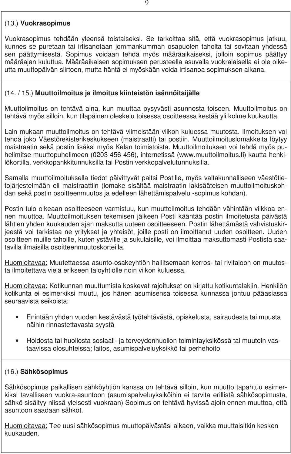 Sopimus voidaan tehdä myös määräaikaiseksi, jolloin sopimus päättyy määräajan kuluttua.