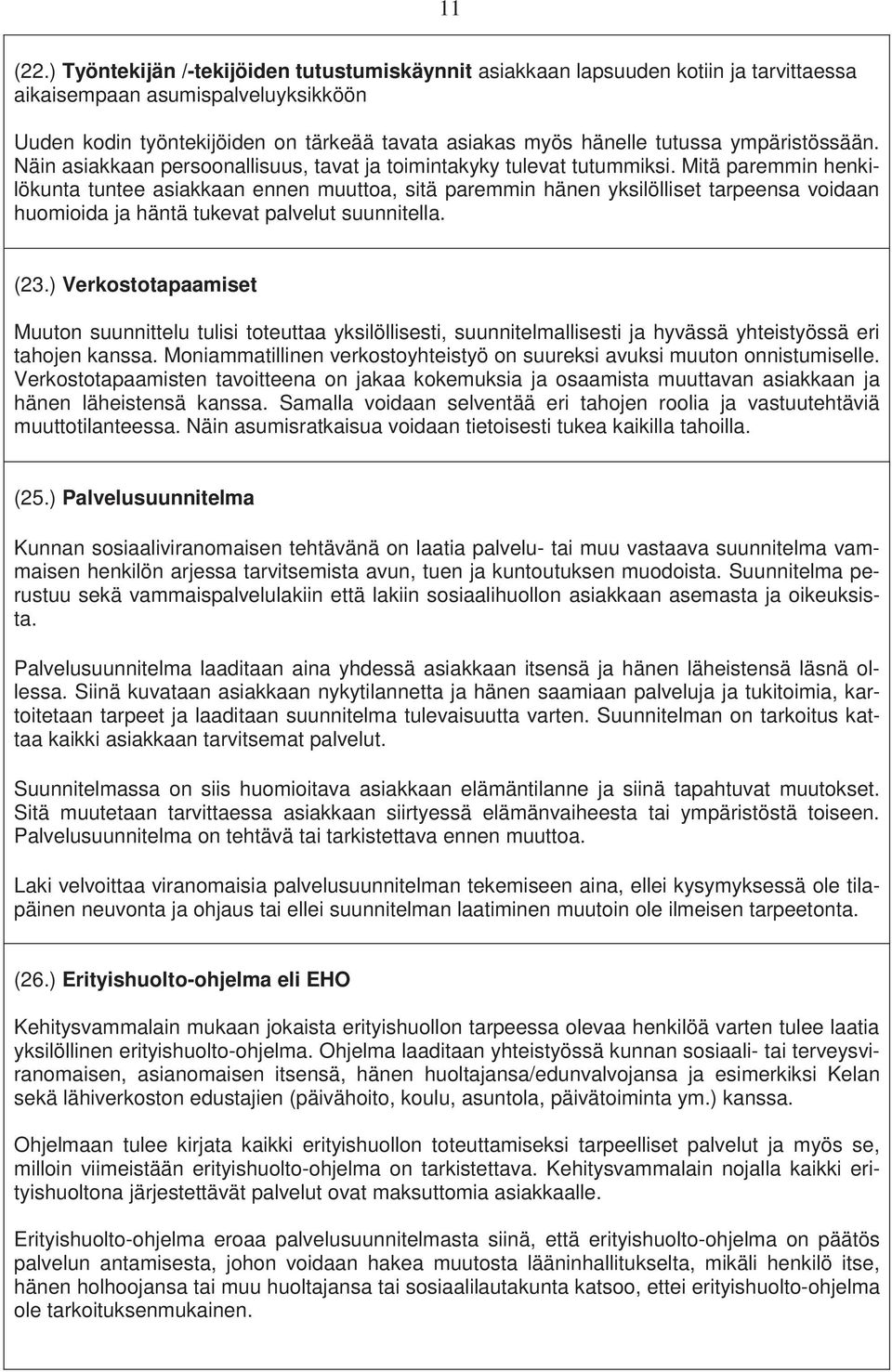 ympäristössään. Näin asiakkaan persoonallisuus, tavat ja toimintakyky tulevat tutummiksi.