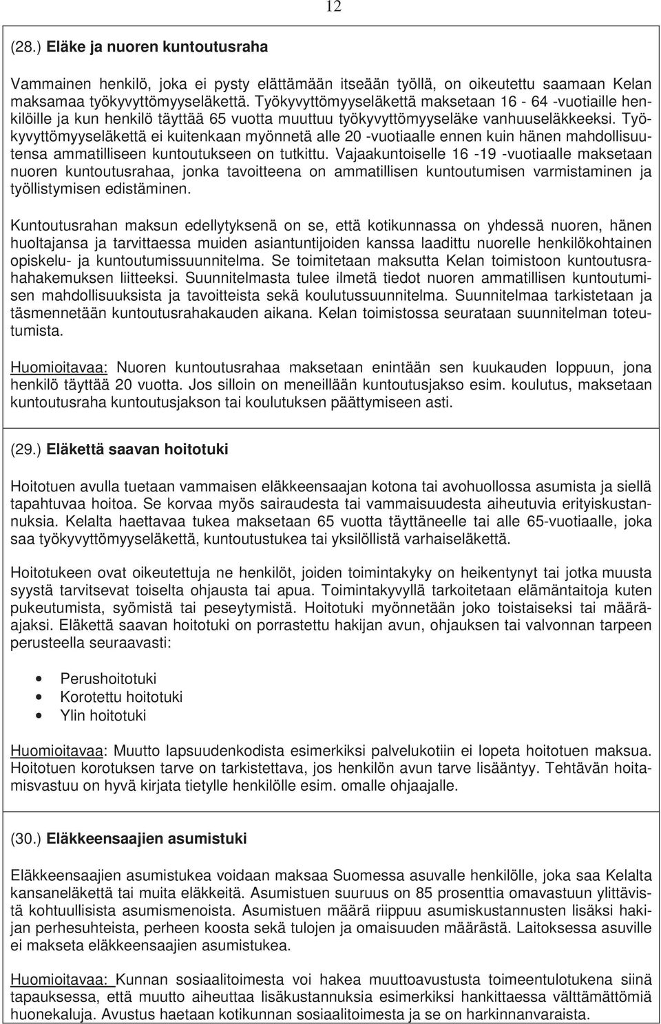 Työkyvyttömyyseläkettä ei kuitenkaan myönnetä alle 20 -vuotiaalle ennen kuin hänen mahdollisuutensa ammatilliseen kuntoutukseen on tutkittu.