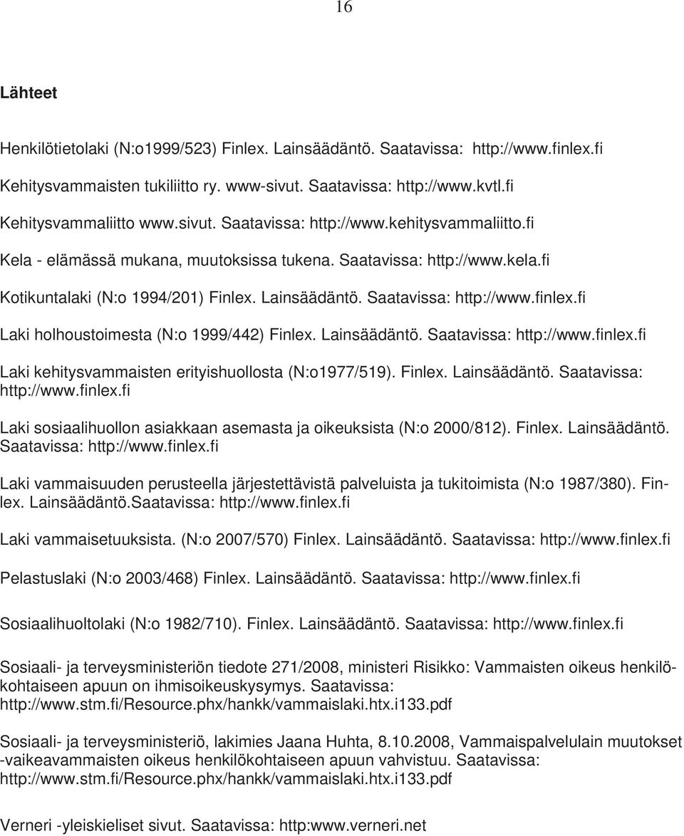 Saatavissa: http://www.finlex.fi Laki holhoustoimesta (N:o 1999/442) Finlex. Lainsäädäntö. Saatavissa: http://www.finlex.fi Laki kehitysvammaisten erityishuollosta (N:o1977/519). Finlex. Lainsäädäntö. Saatavissa: http://www.finlex.fi Laki sosiaalihuollon asiakkaan asemasta ja oikeuksista (N:o 2000/812).