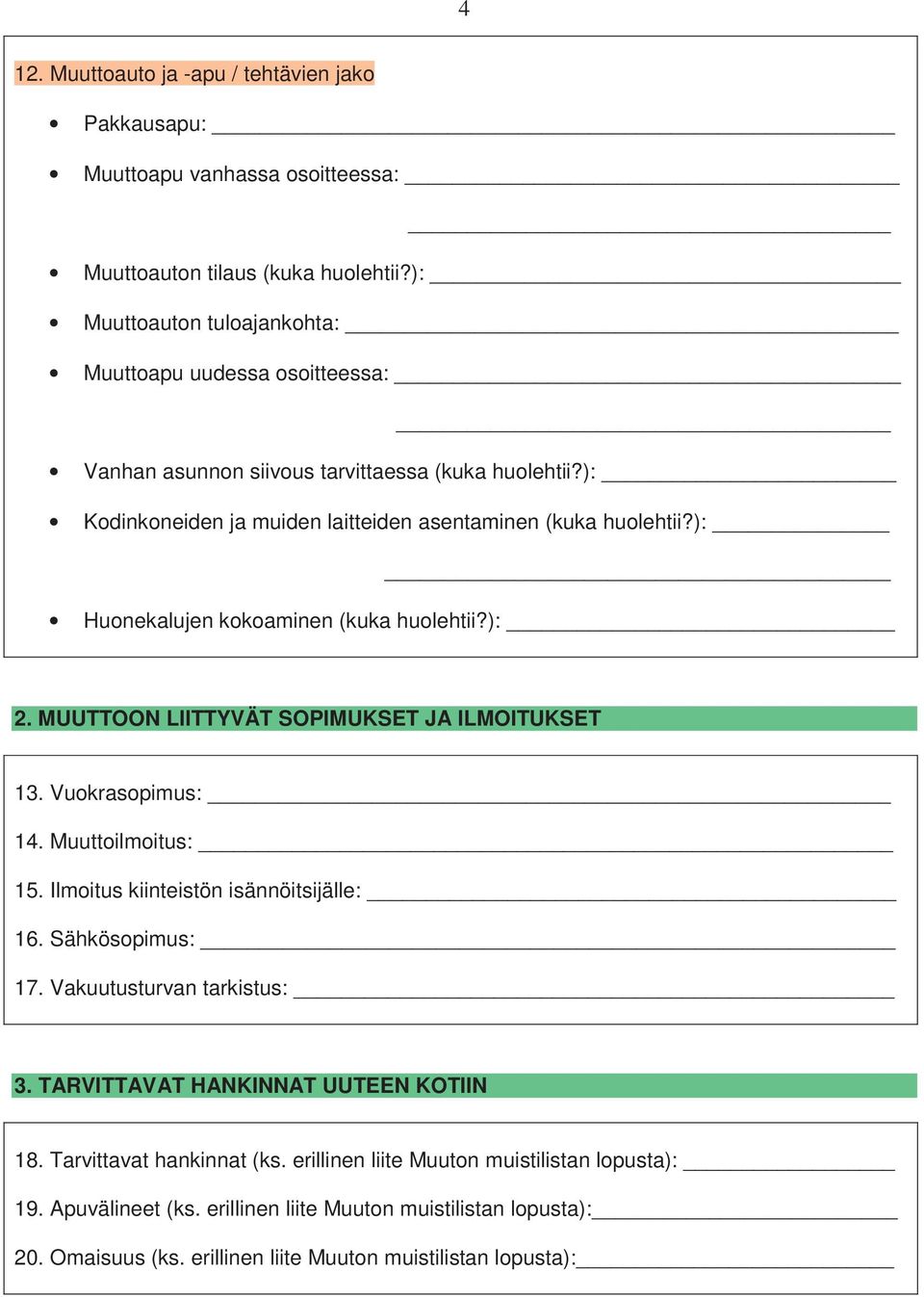 ): Huonekalujen kokoaminen (kuka huolehtii?): 2. MUUTTN LIITTYVÄT SPIMUKSET JA ILMITUKSET 13. Vuokrasopimus: 14. Muuttoilmoitus: 15. Ilmoitus kiinteistön isännöitsijälle: 16.
