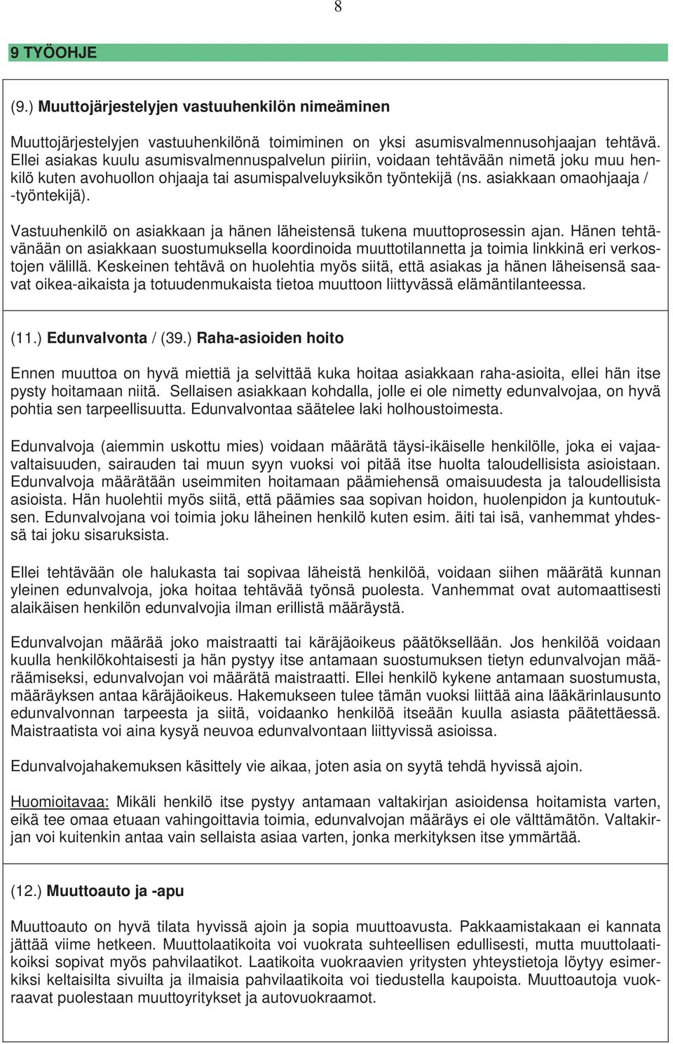 Vastuuhenkilö on asiakkaan ja hänen läheistensä tukena muuttoprosessin ajan. Hänen tehtävänään on asiakkaan suostumuksella koordinoida muuttotilannetta ja toimia linkkinä eri verkostojen välillä.