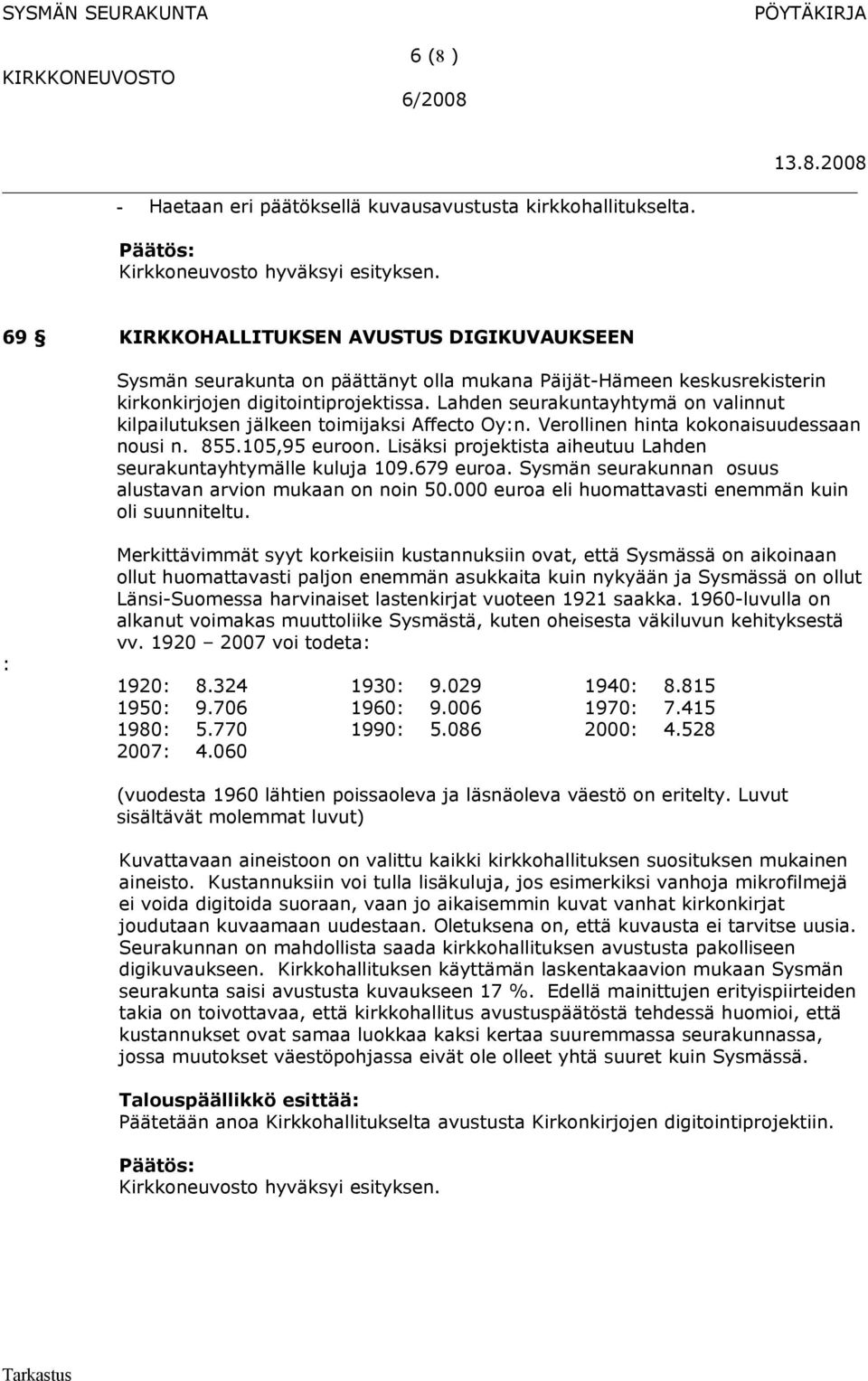 Lahden seurakuntayhtymä on valinnut kilpailutuksen jälkeen toimijaksi Affecto Oy:n. Verollinen hinta kokonaisuudessaan nousi n. 855.105,95 euroon.