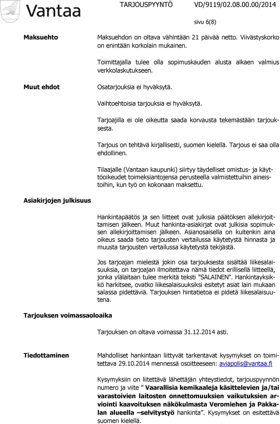 Tarjous ei saa olla ehdollinen. Tilaajalle (Vantaan kaupunki) siirtyy täydelliset omistus- ja käyttöoikeudet toimeksiantojensa perusteella valmistettuihin aineistoihin, kun työ on kokonaan maksettu.