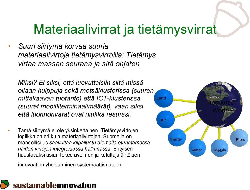 siksi että luonnonvarat ovat niukka resurssi. Tämä siirtymä ei ole yksinkertainen. Tietämysvirtojen logiikka on eri kuin materiaalivirtojen.