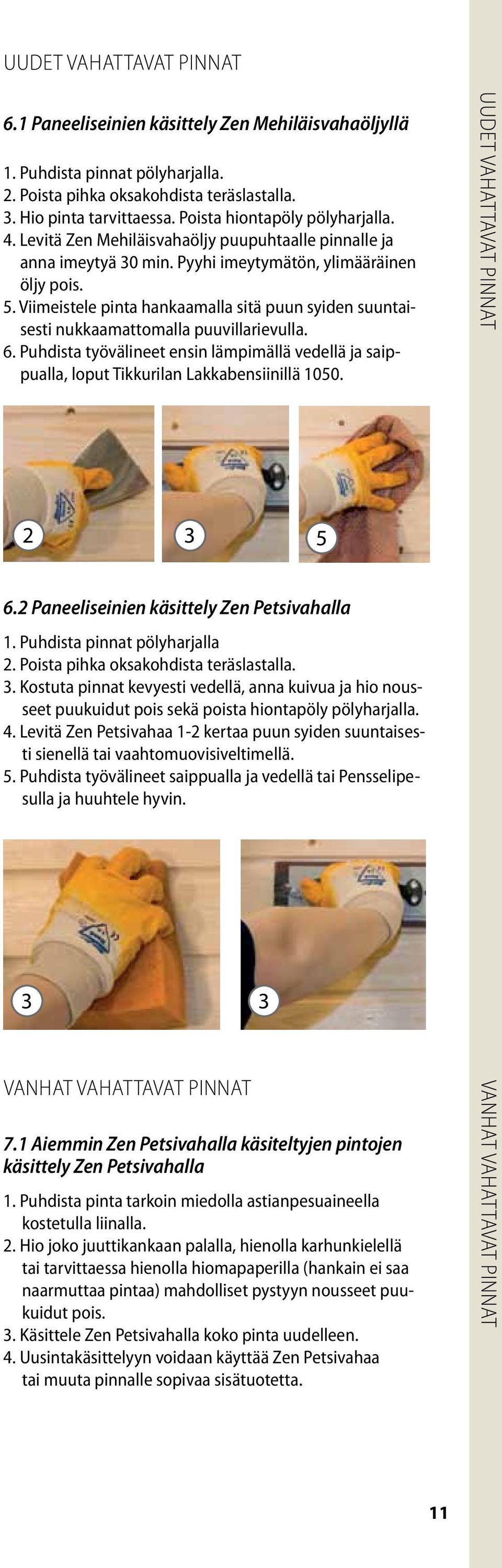 Viimeistele pinta hankaamalla sitä puun syiden suuntaisesti nukkaamattomalla puuvillarievulla. 6. Puhdista työvälineet ensin lämpimällä vedellä ja saippualla, loput Tikkurilan Lakkabensiinillä 1050.