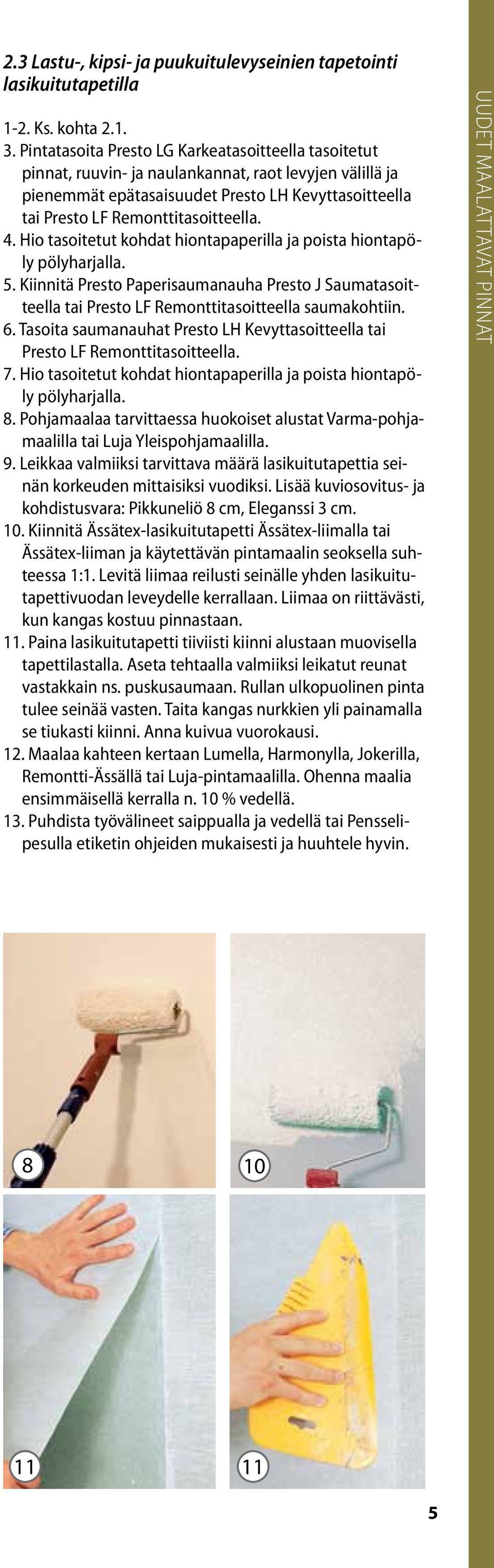 4. Hio tasoitetut kohdat hiontapaperilla ja poista hiontapöly 5. Kiinnitä Presto Paperisaumanauha Presto J Saumatasoitteella tai Presto LF Remonttitasoitteella saumakohtiin. 6.