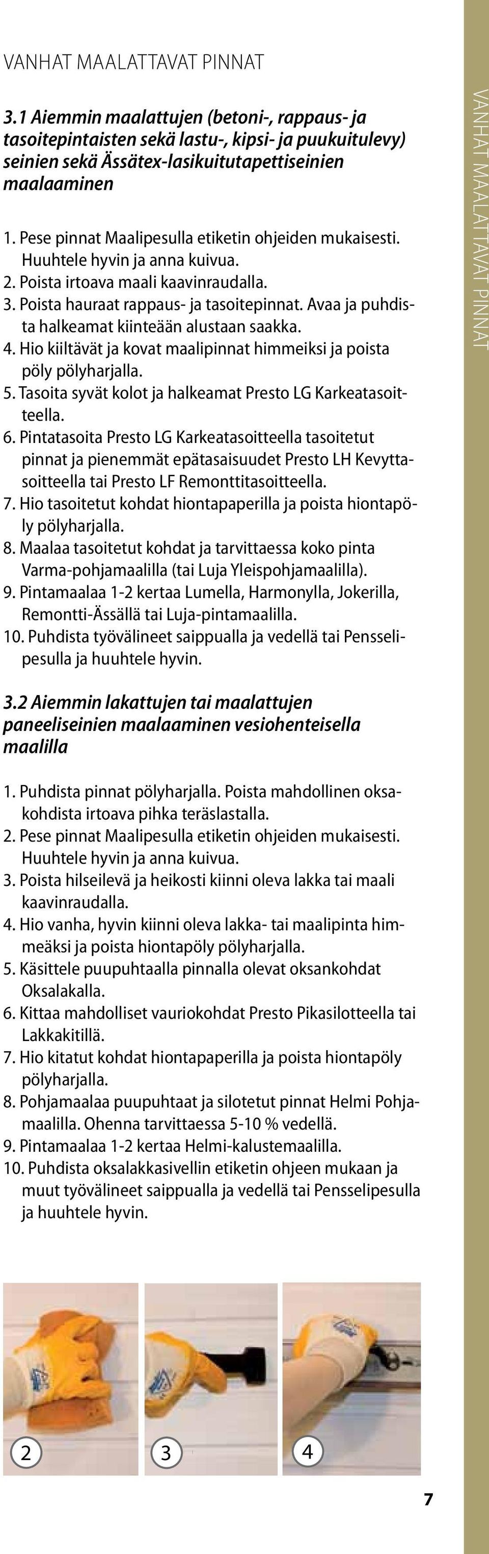 Avaa ja puhdista halkeamat kiinteään alustaan saakka. 4. Hio kiiltävät ja kovat maalipinnat himmeiksi ja poista pöly 5. Tasoita syvät kolot ja halkeamat Presto LG Karkeatasoitteella. 6.