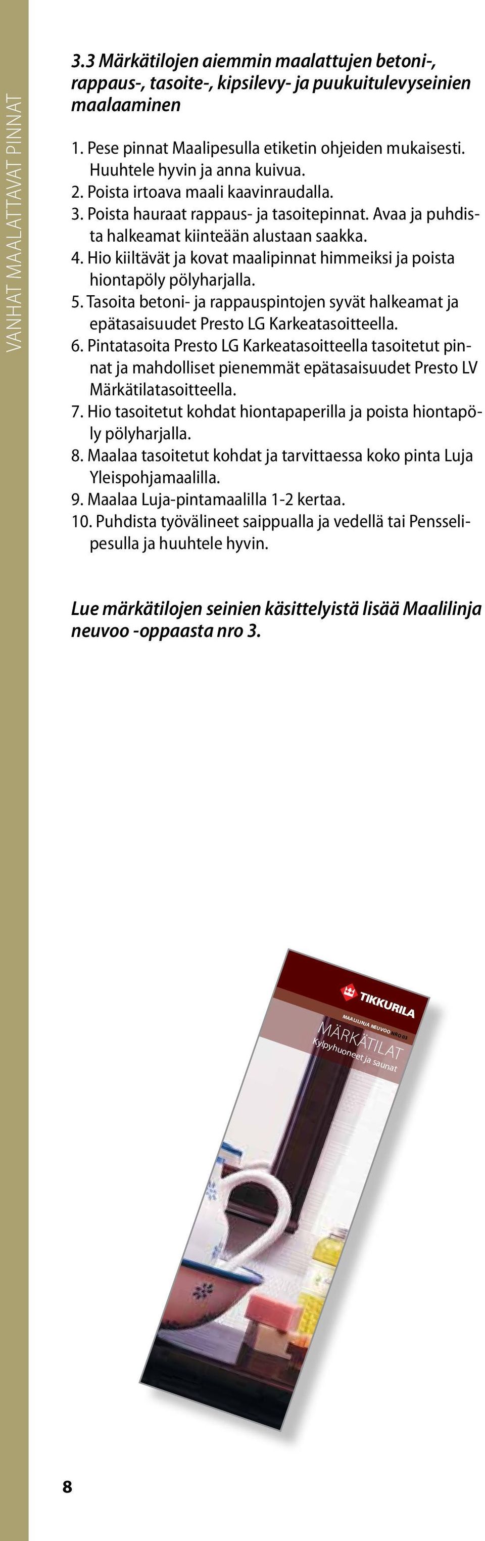 Hio kiiltävät ja kovat maalipinnat himmeiksi ja poista hiontapöly 5. Tasoita betoni- ja rappauspintojen syvät halkeamat ja epätasaisuudet Presto LG Karkeatasoitteella. 6.