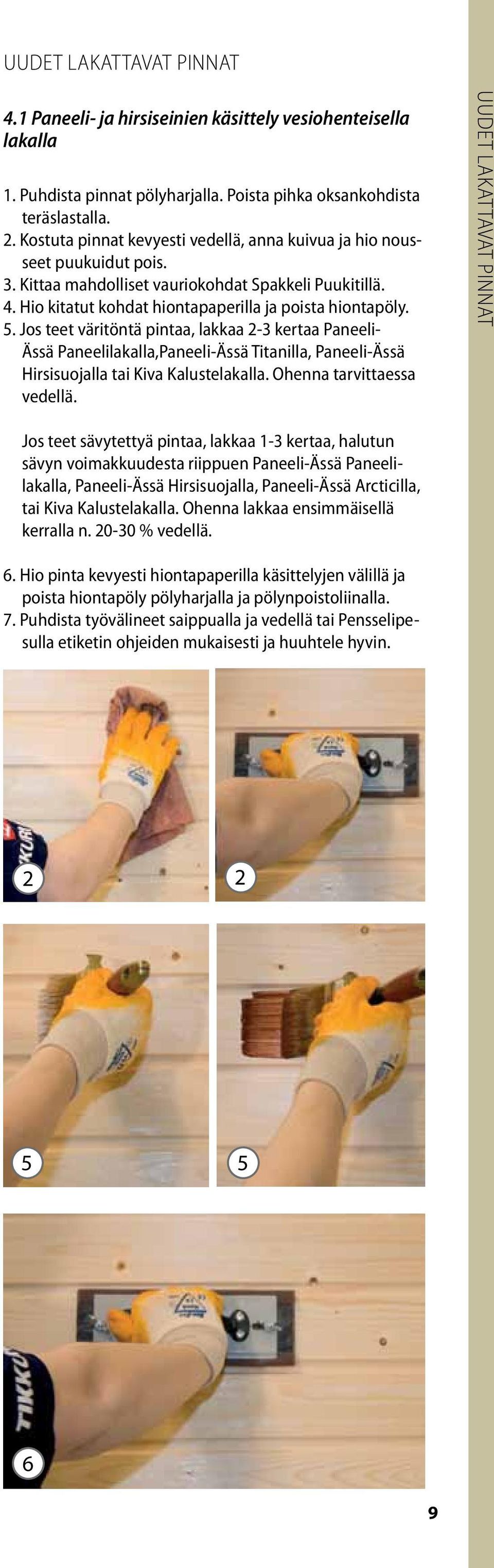 Jos teet väritöntä pintaa, lakkaa 2-3 kertaa Paneeli- Ässä Paneelilakalla,Paneeli-Ässä Titanilla, Paneeli-Ässä Hirsisuojalla tai Kiva Kalustelakalla. Ohenna tarvittaessa vedellä.