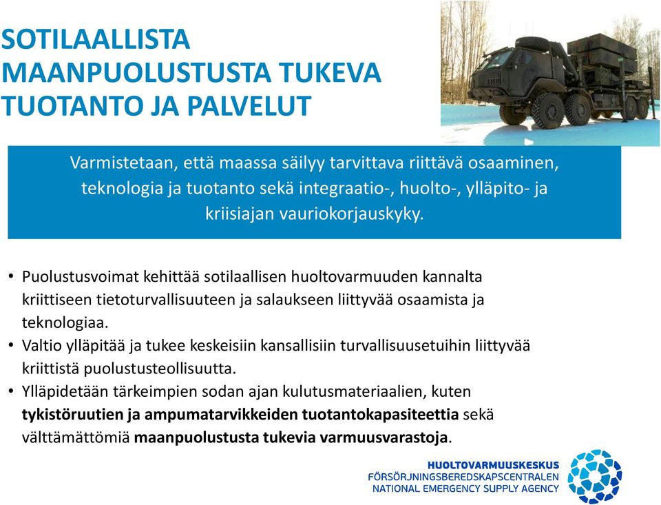 Puolustusvoimat kehittää sotilaallisen huoltovarmuuden kannalta kriittiseen tietoturvallisuuteen ja salaukseen liittyvää osaamista ja teknologiaa.