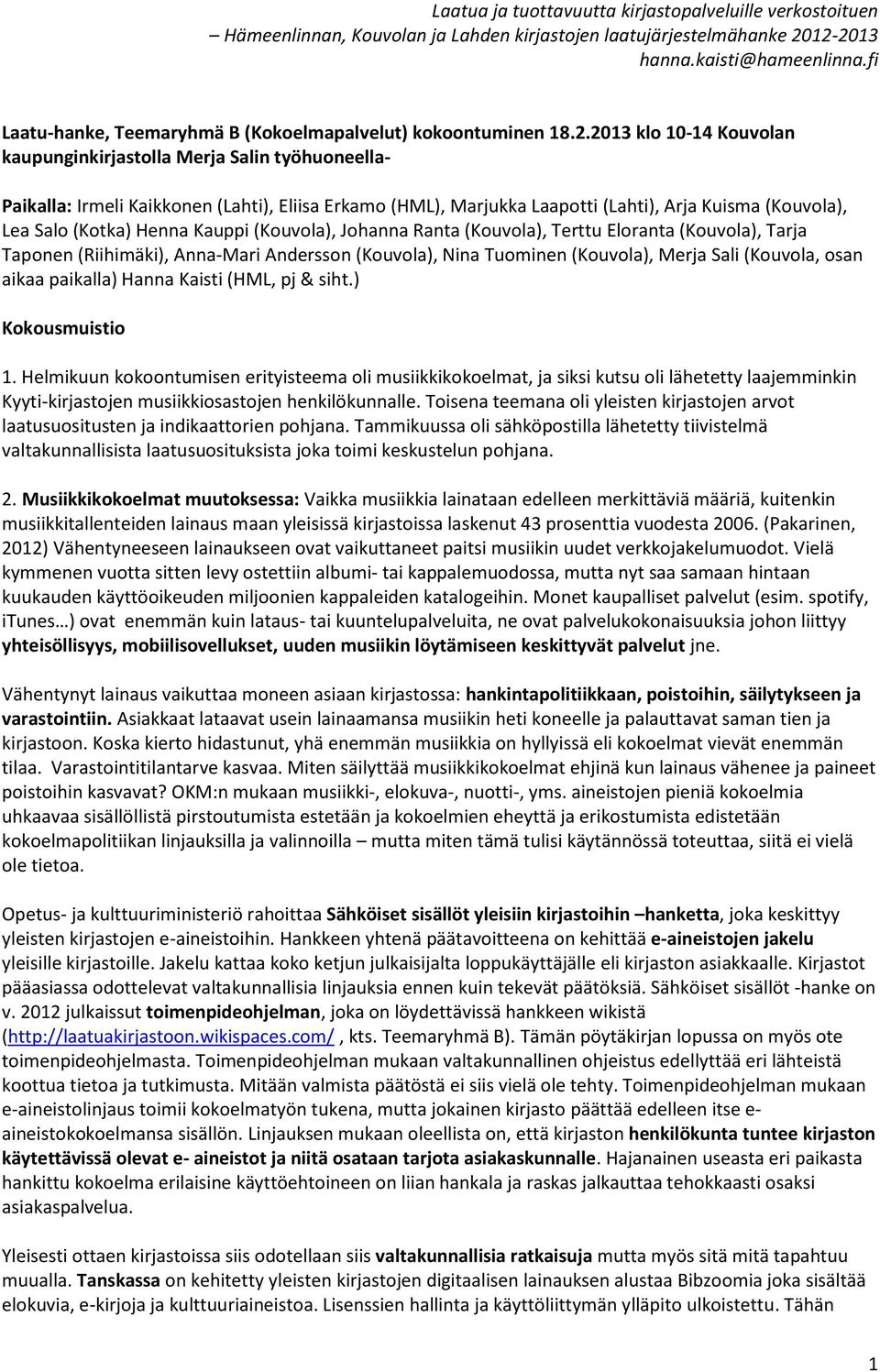 (Kuvla), Jhanna Ranta (Kuvla), Terttu Elranta (Kuvla), Tarja Tapnen (Riihimäki), Anna-Mari Anderssn (Kuvla), Nina Tuminen (Kuvla), Merja Sali (Kuvla, san aikaa paikalla) Hanna Kaisti (HML, pj & siht.