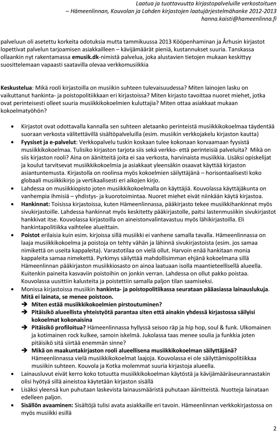dk-nimistä palvelua, jka alustavien tietjen mukaan keskittyy susittelemaan vapaasti saatavilla levaa verkkmusiikkia Keskustelua: Mikä rli kirjastilla n musiikin suhteen tulevaisuudessa?