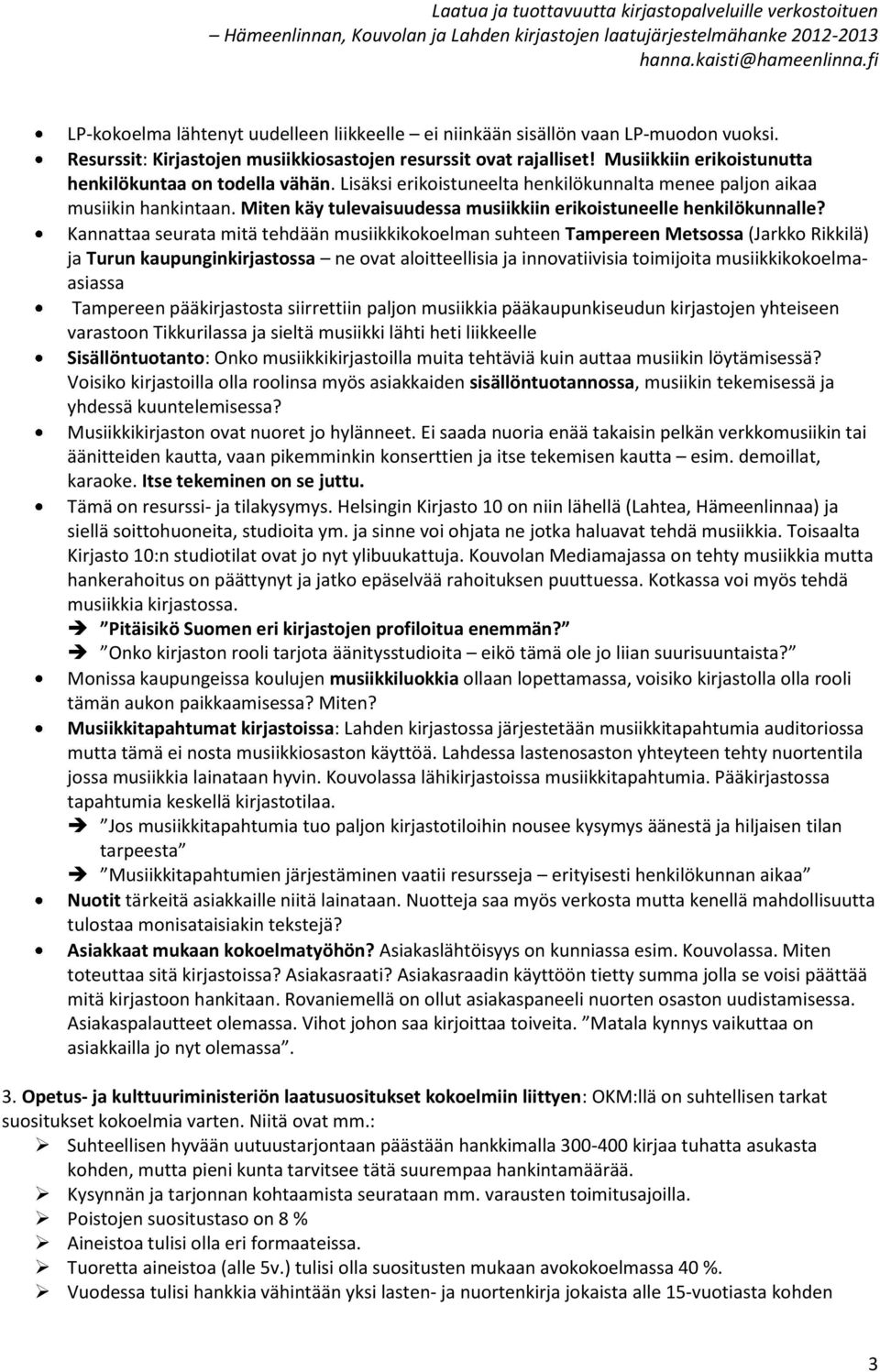 Kannattaa seurata mitä tehdään musiikkikkelman suhteen Tampereen Metsssa (Jarkk Rikkilä) ja Turun kaupunginkirjastssa ne vat alitteellisia ja innvatiivisia timijita musiikkikkelmaasiassa Tampereen