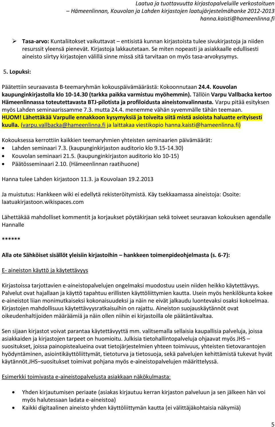 Lpuksi: Päätettiin seuraavasta B-teemaryhmän kkuspäivämäärästä: Kknnutaan 24.4. Kuvlan kaupunginkirjastlla kl 10-14.30 (tarkka paikka varmistuu myöhemmin).