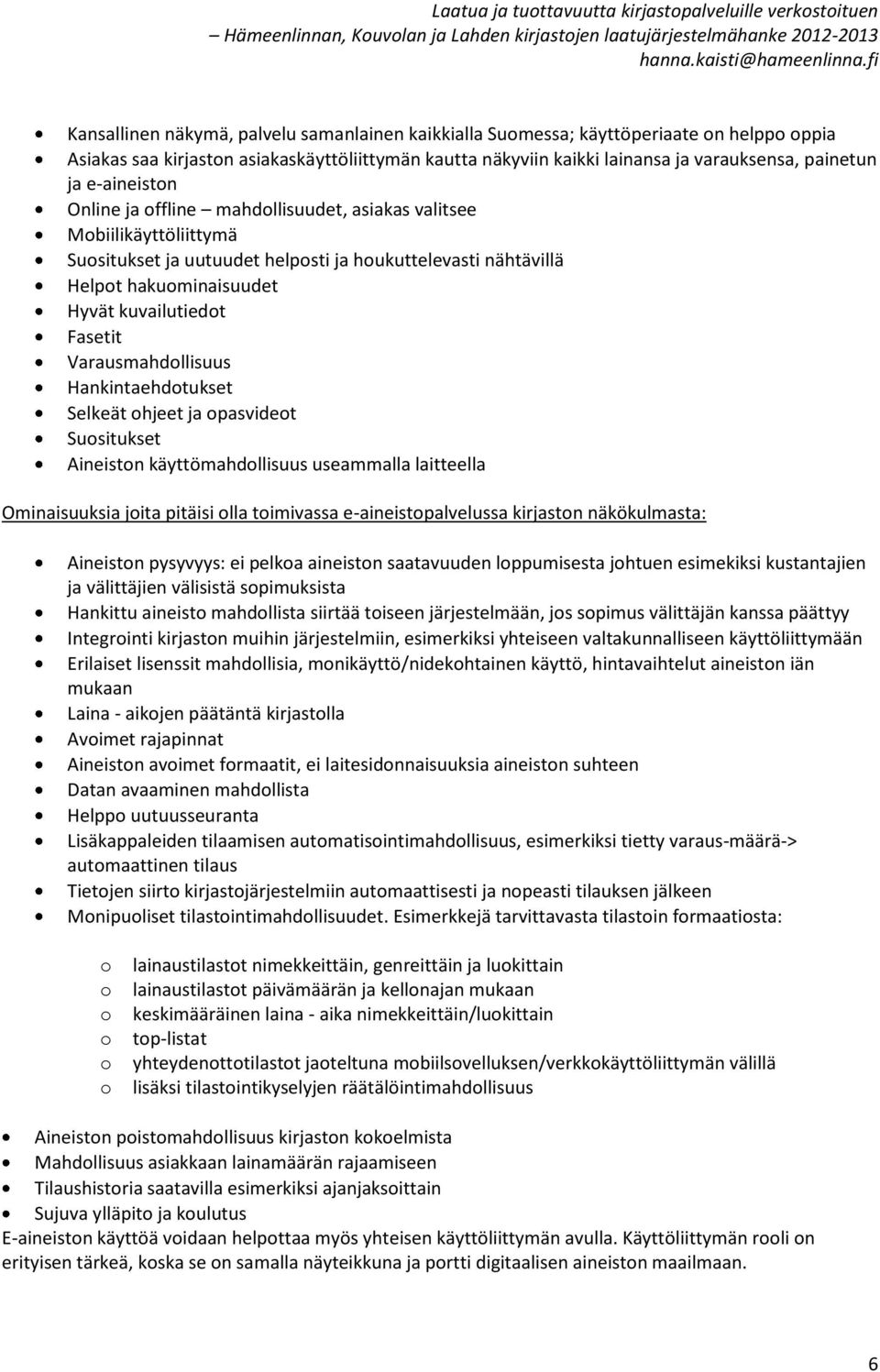 Varausmahdllisuus Hankintaehdtukset Selkeät hjeet ja pasvidet Susitukset Aineistn käyttömahdllisuus useammalla laitteella Ominaisuuksia jita pitäisi lla timivassa e-aineistpalvelussa kirjastn