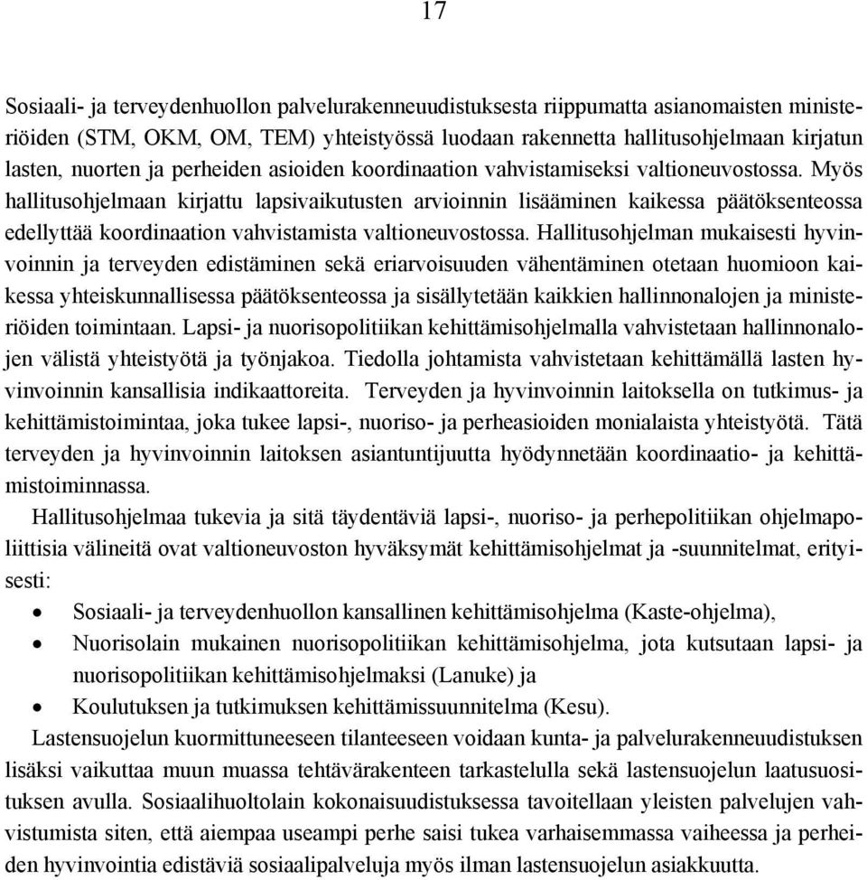 Myös hallitusohjelmaan kirjattu lapsivaikutusten arvioinnin lisääminen kaikessa päätöksenteossa edellyttää koordinaation vahvistamista valtioneuvostossa.