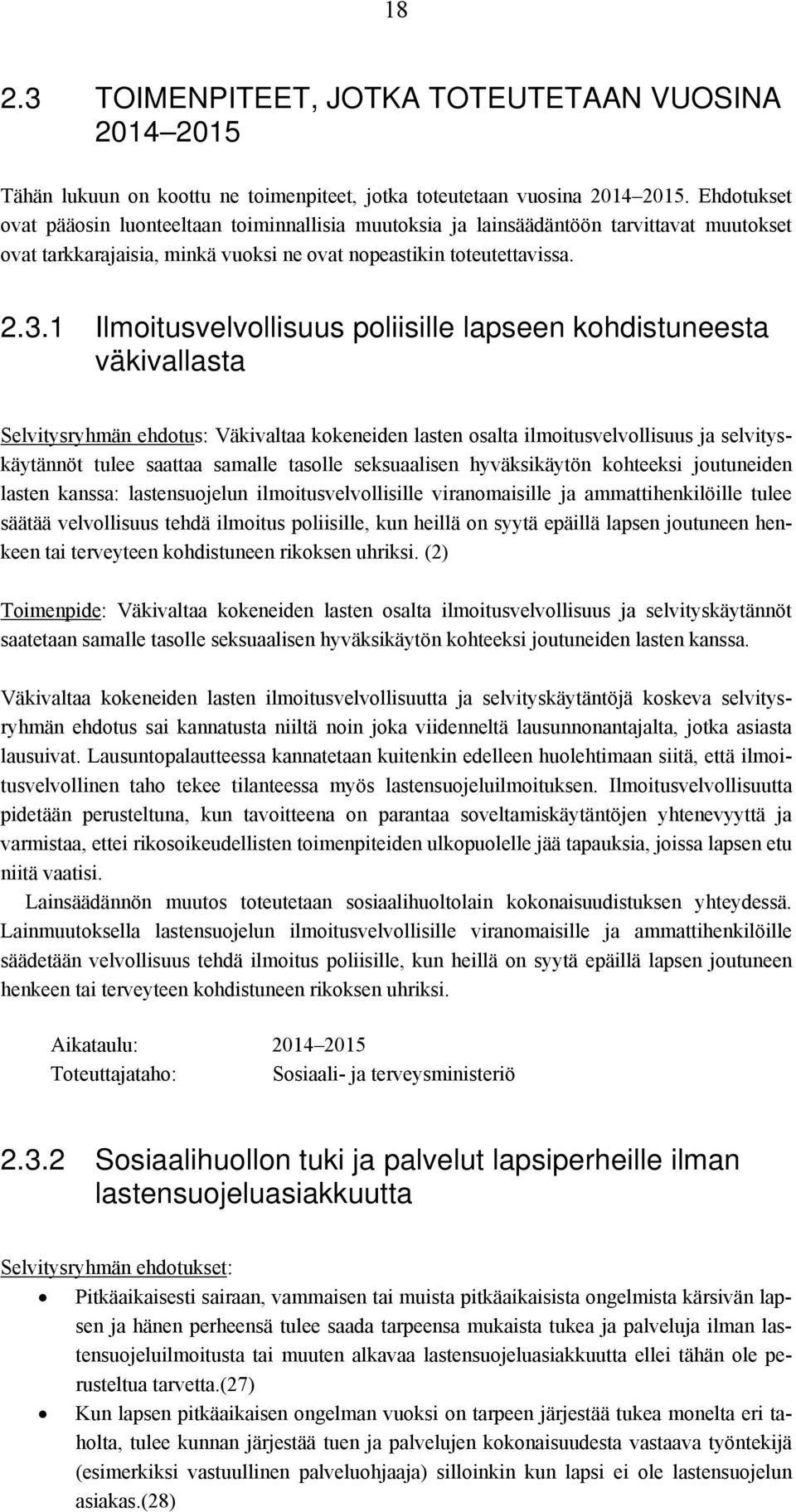 1 Ilmoitusvelvollisuus poliisille lapseen kohdistuneesta väkivallasta Selvitysryhmän ehdotus: Väkivaltaa kokeneiden lasten osalta ilmoitusvelvollisuus ja selvityskäytännöt tulee saattaa samalle