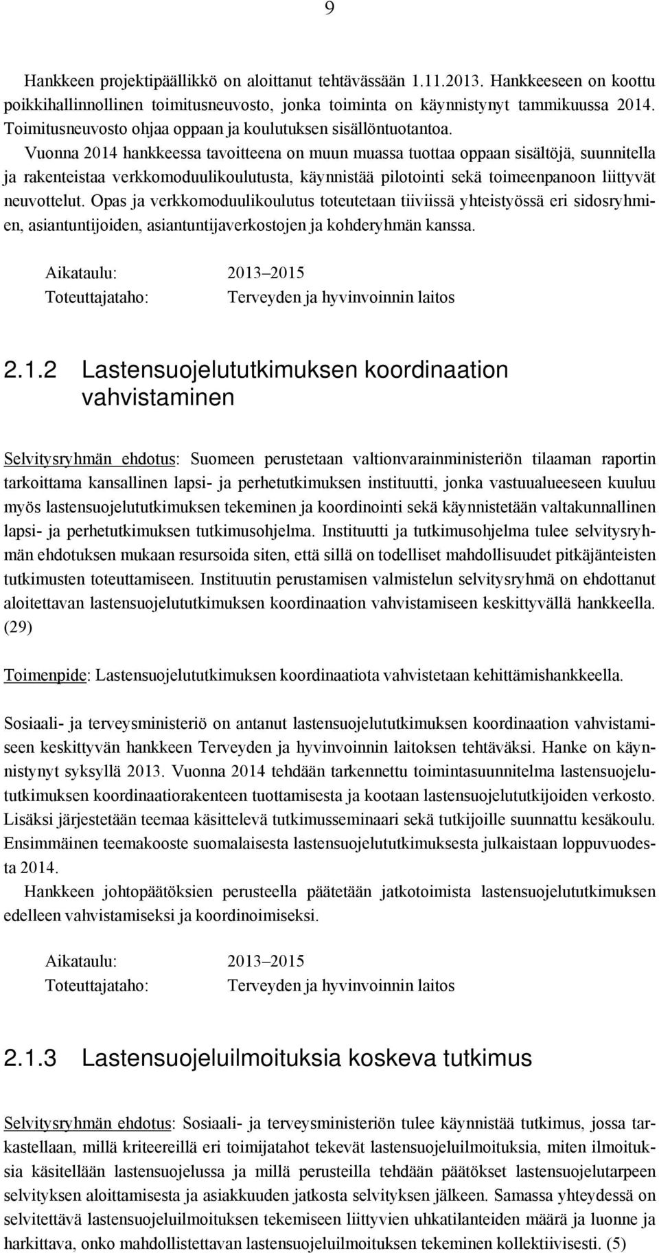 Vuonna 2014 hankkeessa tavoitteena on muun muassa tuottaa oppaan sisältöjä, suunnitella ja rakenteistaa verkkomoduulikoulutusta, käynnistää pilotointi sekä toimeenpanoon liittyvät neuvottelut.