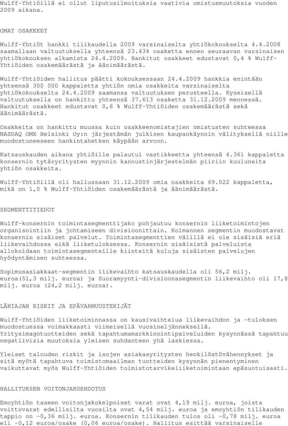 Hankitut osakkeet edustavat 0,4 % Wulff- Yhtiöiden osakemäärästä ja äänimäärästä. Wulff-Yhtiöiden hallitus päätti kokouksessaan 24.4.2009 hankkia enintään yhteensä 300 000 kappaletta yhtiön omia osakkeita varsinaiselta yhtiökokoukselta 24.