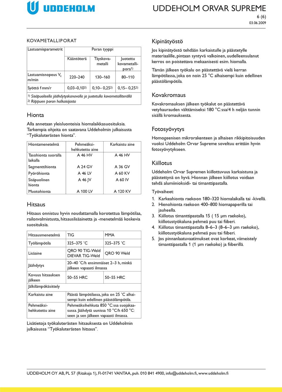 Tarkempia ohjeita on saatavana Uddeholmin julkaisusta Työkaluterästen hionta.