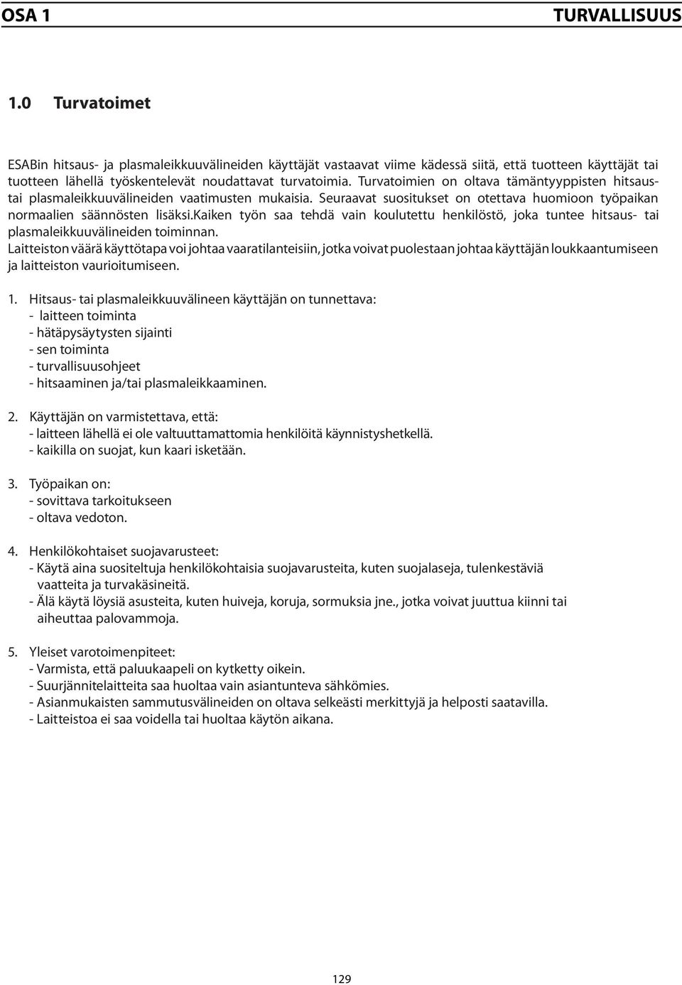 Turvatoimien on oltava tämäntyyppisten hitsaustai plasmaleikkuuvälineiden vaatimusten mukaisia. Seuraavat suositukset on otettava huomioon työpaikan normaalien säännösten lisäksi.
