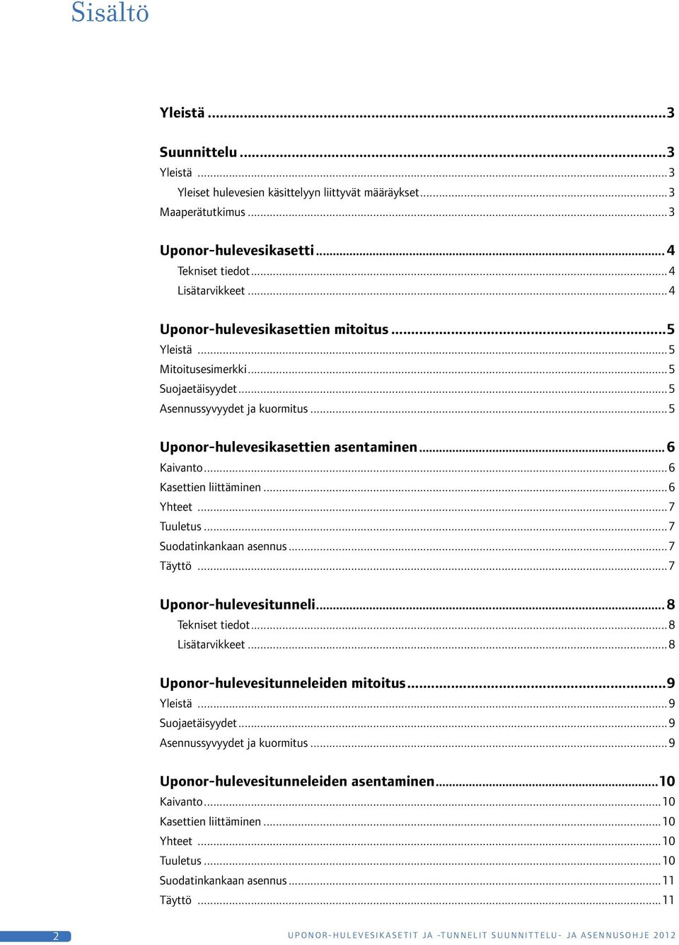 ..6 Kasettien liittäminen...6 Yhteet...7 Tuuletus...7 Suodatinkankaan asennus...7 Täyttö...7 Uponor-hulevesitunneli... 8 Tekniset tiedot...8 Lisätarvikkeet...8 Uponor-hulevesitunneleiden mitoitus.