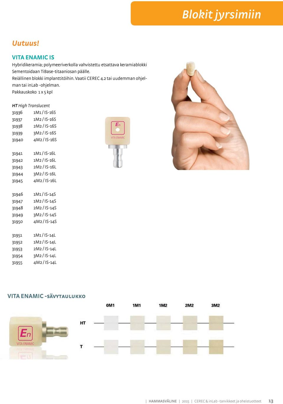 Pakkauskoko 1 x 5 kpl HT High Translucent 31936 1M1 / IS-16S 31937 1M2 / IS-16S 31938 2M2 / IS-16S 31939 3M2 / IS-16S 31940 4M2 / IS-16S 31941 1M1 / IS-16 31942 1M2 / IS-16 31943 2M2 /