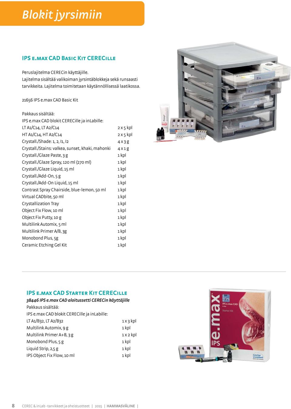 /Shade: 1, 2, I1, I2 Crystall./Stains: valkea, sunset, khaki, mahonki Crystall./Glaze Paste, 3 g Crystall./Glaze Spray, 120 ml (270 ml) Crystall./Glaze iquid, 15 ml Crystall./Add-On, 5 g Crystall.