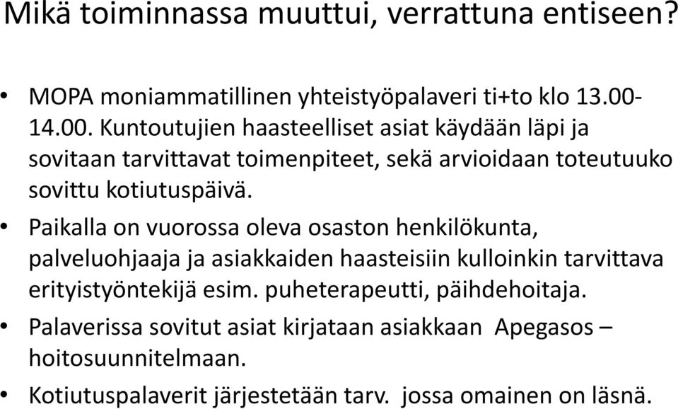 Kuntoutujien haasteelliset asiat käydään läpi ja sovitaan tarvittavat toimenpiteet, sekä arvioidaan toteutuuko sovittu kotiutuspäivä.