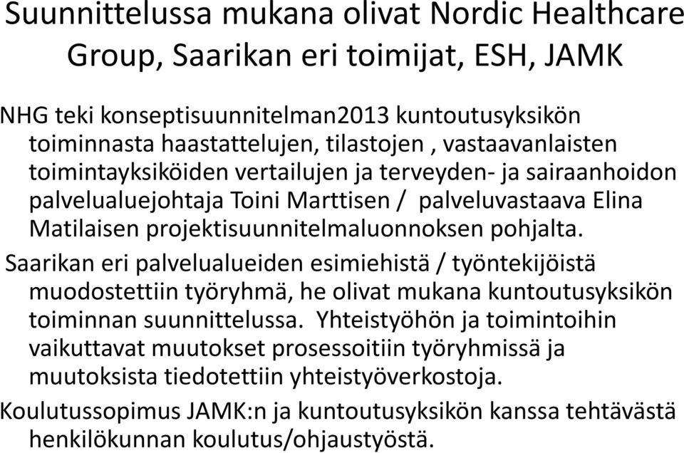 pohjalta. Saarikan eri palvelualueiden esimiehistä / työntekijöistä muodostettiin työryhmä, he olivat mukana kuntoutusyksikön toiminnan suunnittelussa.