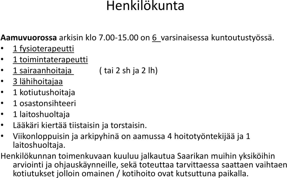 laitoshuoltaja Lääkäri kiertää tiistaisin ja torstaisin. Viikonloppuisin ja arkipyhinä on aamussa 4 hoitotyöntekijää ja 1 laitoshuoltaja.