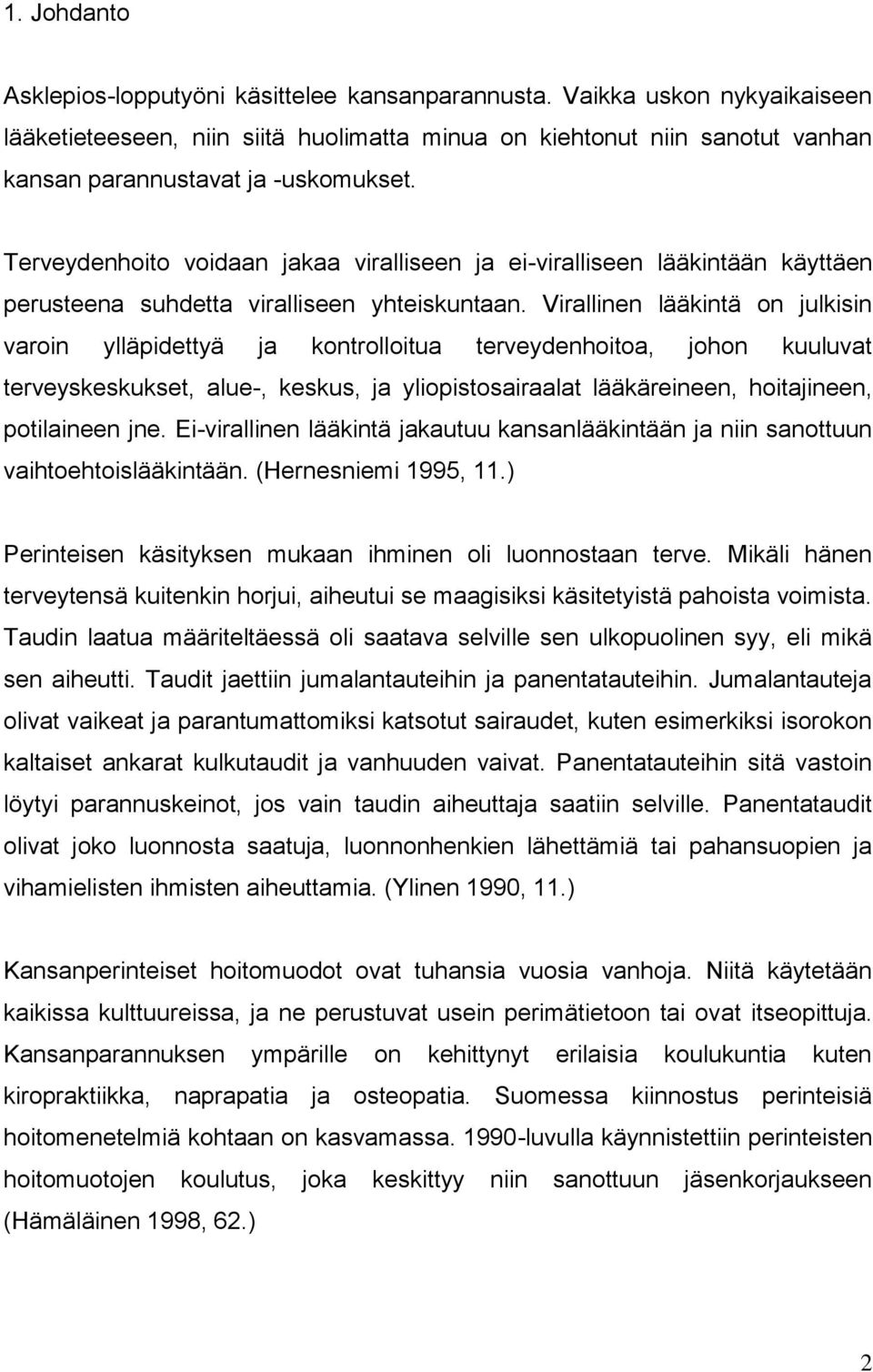 Terveydenhoito voidaan jakaa viralliseen ja ei-viralliseen lääkintään käyttäen perusteena suhdetta viralliseen yhteiskuntaan.