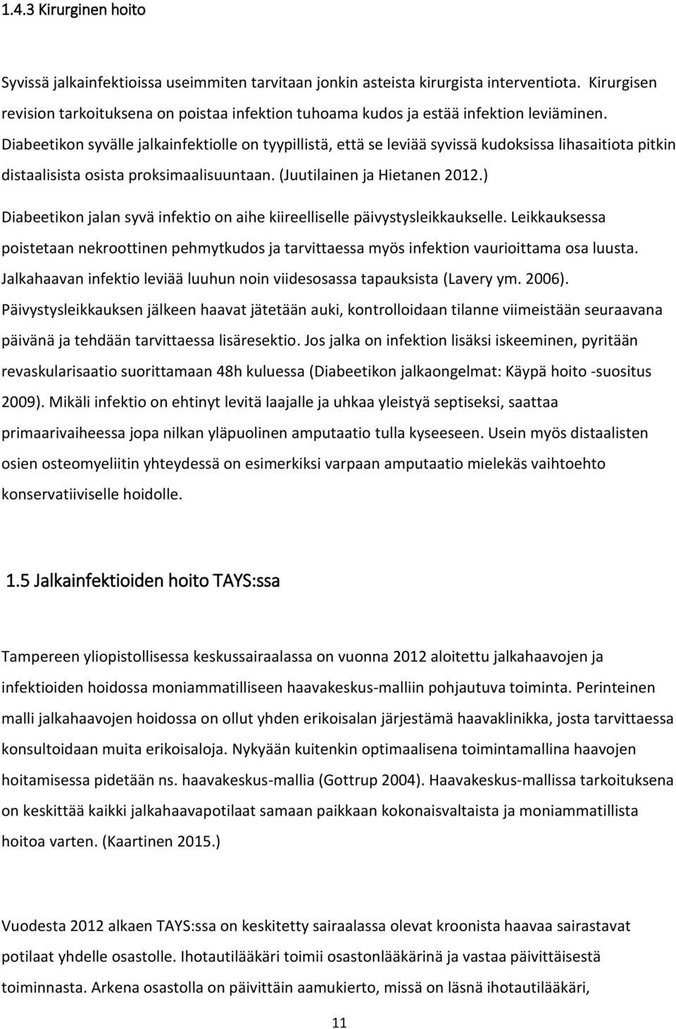 Diabeetikon syvälle jalkainfektiolle on tyypillistä, että se leviää syvissä kudoksissa lihasaitiota pitkin distaalisista osista proksimaalisuuntaan. (Juutilainen ja Hietanen 2012.