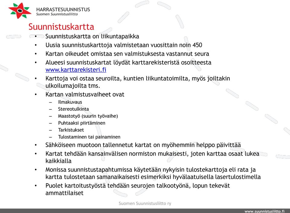 Kartan valmistusvaiheet ovat Ilmakuvaus Stereotulkinta Maastotyö (suurin työvaihe) Puhtaaksi piirtäminen Tarkistukset Tulostaminen tai painaminen Sähköiseen muotoon tallennetut kartat on myöhemmin