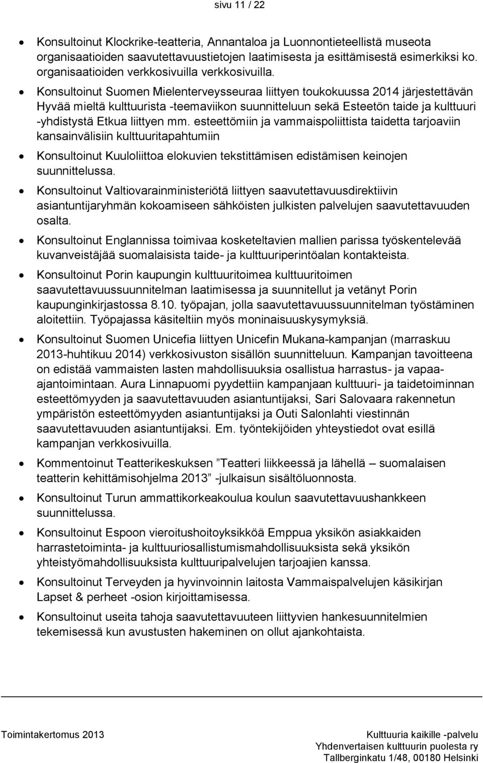 Konsultoinut Suomen Mielenterveysseuraa liittyen toukokuussa 2014 järjestettävän Hyvää mieltä kulttuurista -teemaviikon suunnitteluun sekä Esteetön taide ja kulttuuri -yhdistystä Etkua liittyen mm.