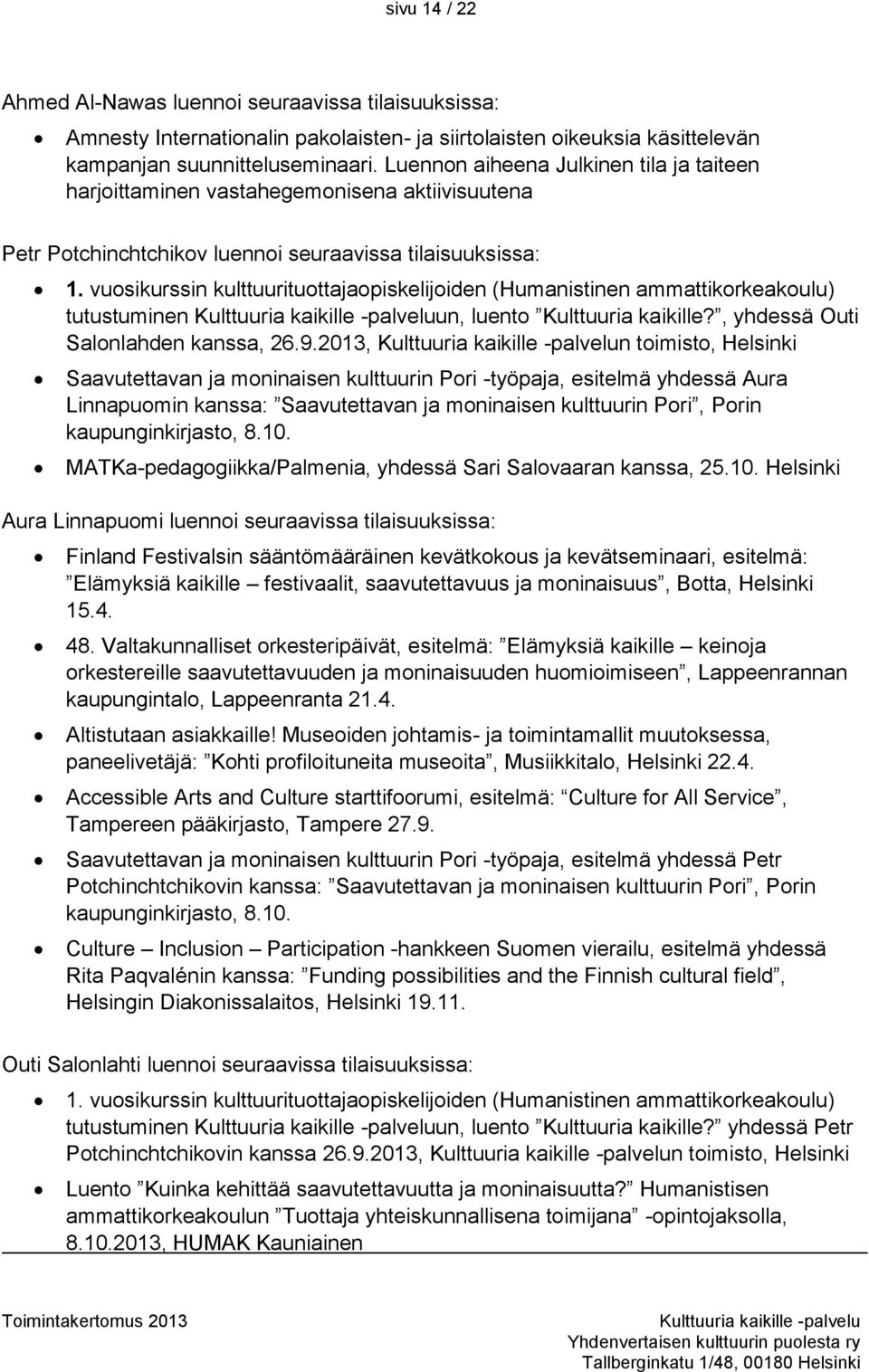 vuosikurssin kulttuurituottajaopiskelijoiden (Humanistinen ammattikorkeakoulu) tutustuminen un, luento Kulttuuria kaikille?, yhdessä Outi Salonlahden kanssa, 26.9.