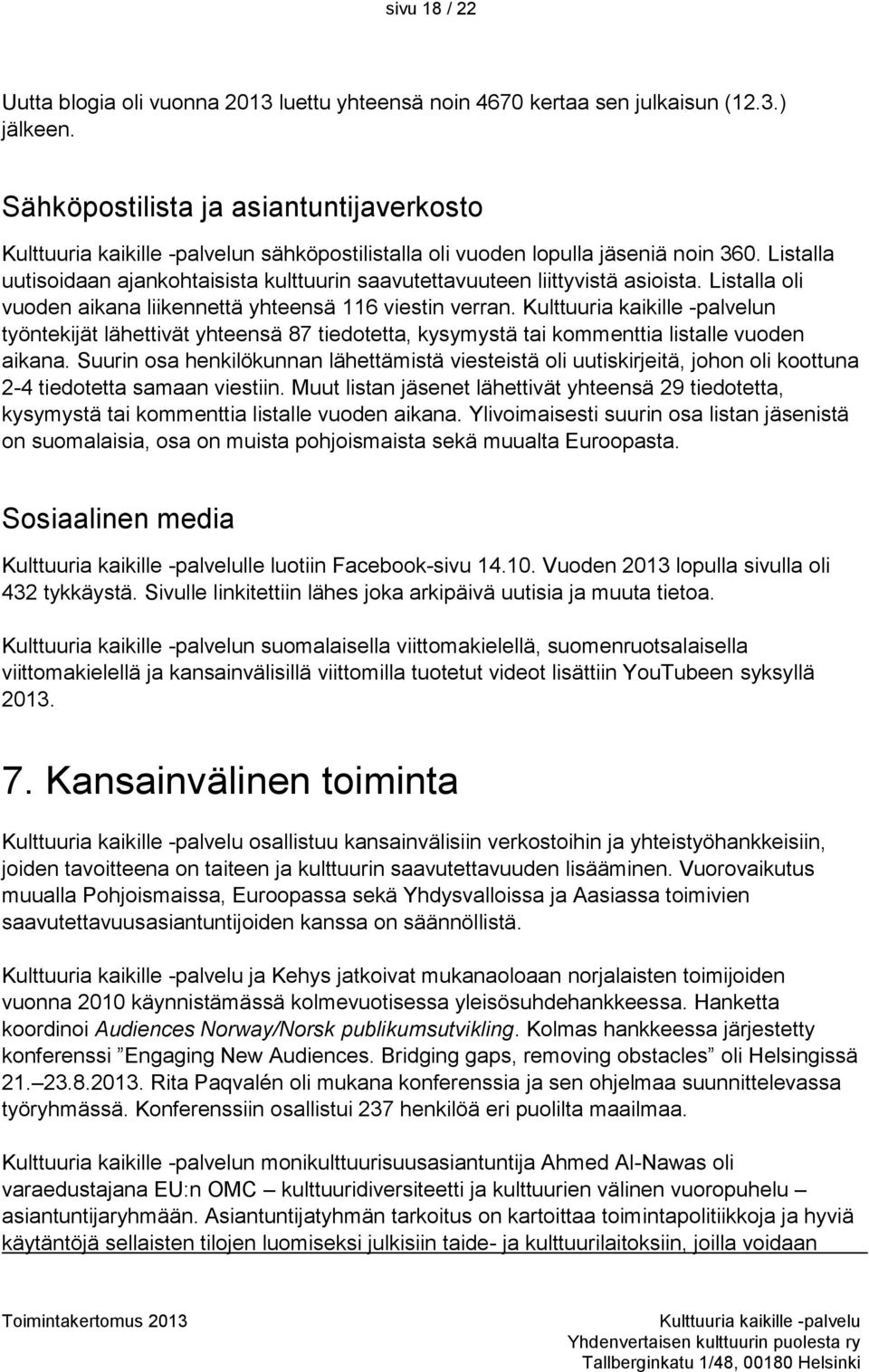 Listalla oli vuoden aikana liikennettä yhteensä 116 viestin verran. n työntekijät lähettivät yhteensä 87 tiedotetta, kysymystä tai kommenttia listalle vuoden aikana.