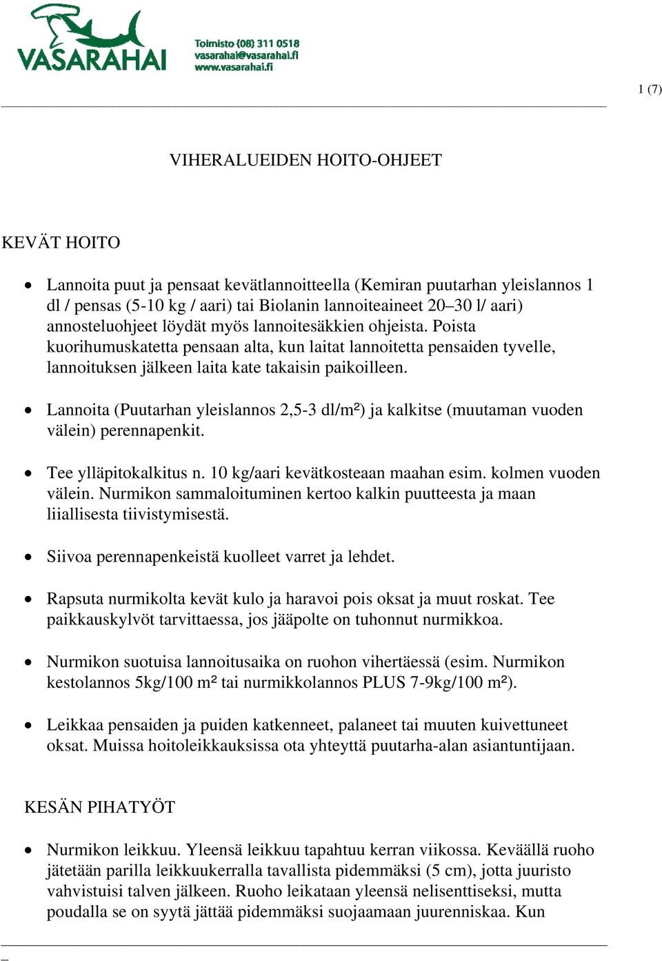 Lannoita (Puutarhan yleislannos 2,5-3 dl/m²) ja kalkitse (muutaman vuoden välein) perennapenkit. Tee ylläpitokalkitus n. 10 kg/aari kevätkosteaan maahan esim. kolmen vuoden välein.